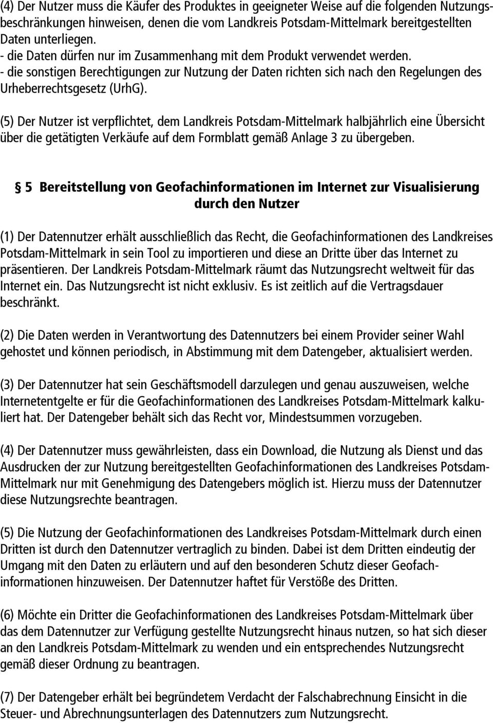 (5) Der Nutzer ist verpflichtet, dem Landkreis Potsdam-Mittelmark halbjährlich eine Übersicht über die getätigten Verkäufe auf dem Formblatt gemäß Anlage 3 zu übergeben.