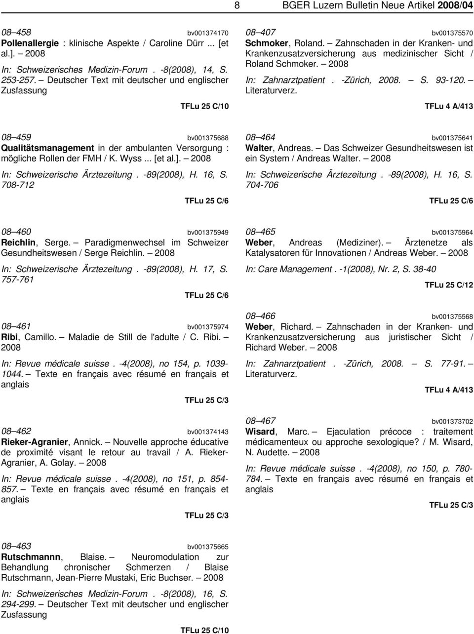 Zahnschaden in der Kranken- und Krankenzusatzversicherung aus medizinischer Sicht / Roland Schmoker. In: Zahnarztpatient. -Zürich,. S. 93-120. Literaturverz.
