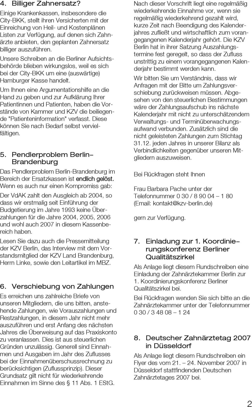 Zahnersatz billiger auszuführen. Unsere Schreiben an die Berliner Aufsichtsbehörde blieben wirkungslos, weil es sich bei der City-BKK um eine (auswärtige) Hamburger Kasse handelt.
