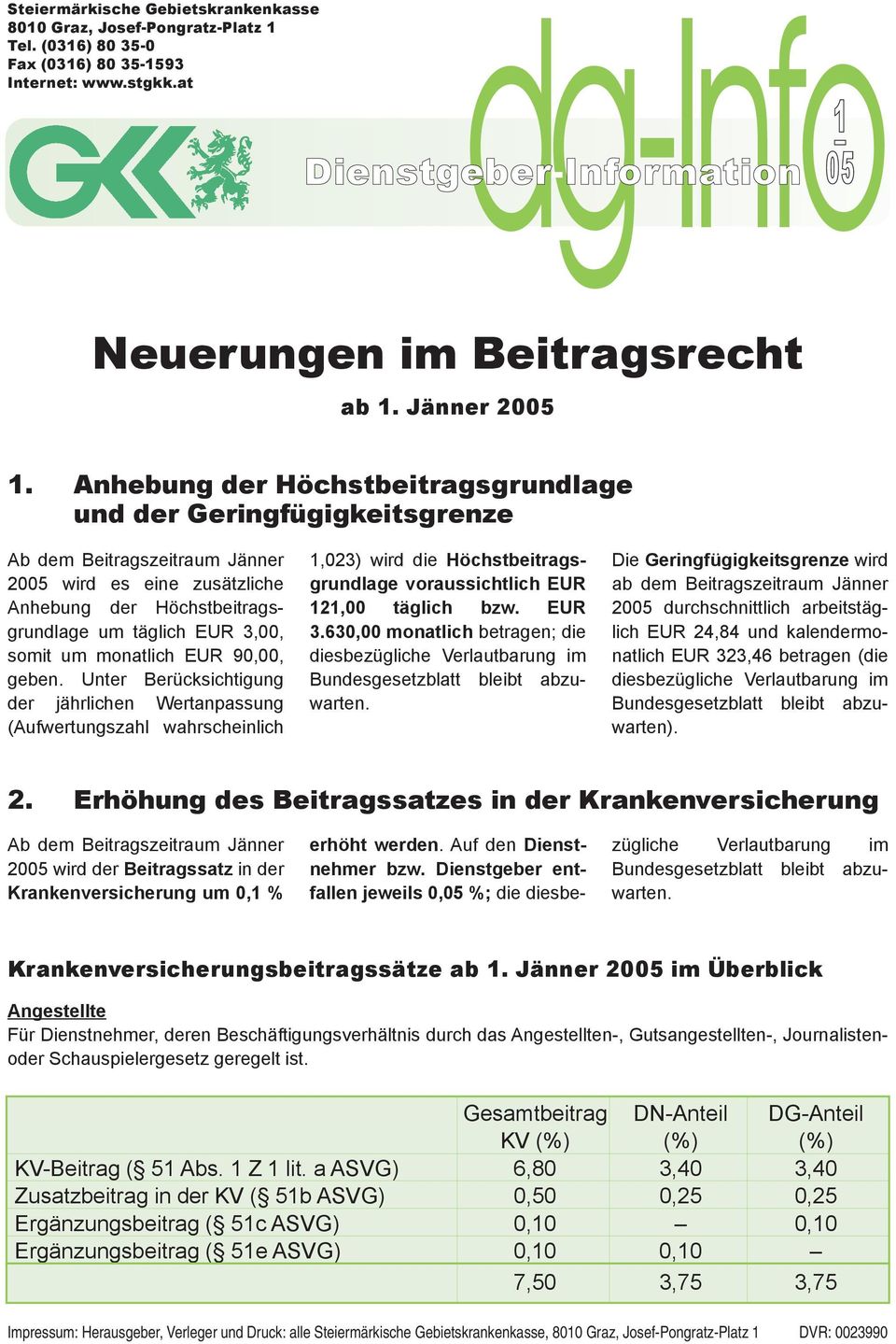 Anhebung der Höchstbeitragsgrundlage und der Geringfügigkeitsgrenze Ab dem Beitragszeitraum Jänner 2005 wird es eine zusätzliche Anhebung der Höchstbeitragsgrundlage um täglich EUR 3,00, somit um