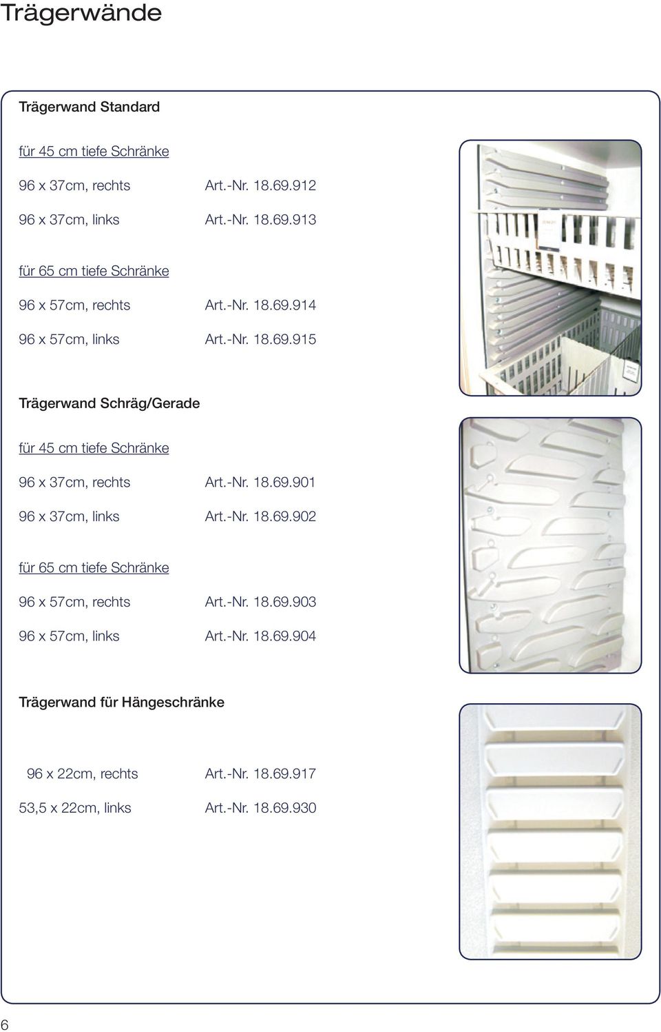 -Nr. 18.69.901 96 x 37cm, links Art.-Nr. 18.69.902 für 65 cm tiefe Schränke 96 x 57cm, rechts Art.-Nr. 18.69.903 96 x 57cm, links Art.-Nr. 18.69.904 Trägerwand für Hängeschränke 96 x 22cm, rechts Art.