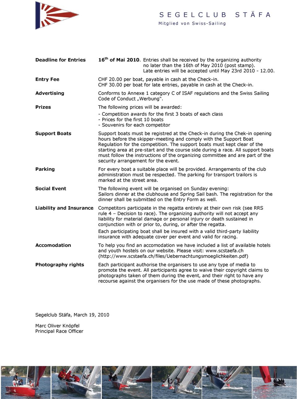 00 per boat, payable in cash at the Check-in. CHF 30.00 per boat for late entries, payable in cash at the Check-in.