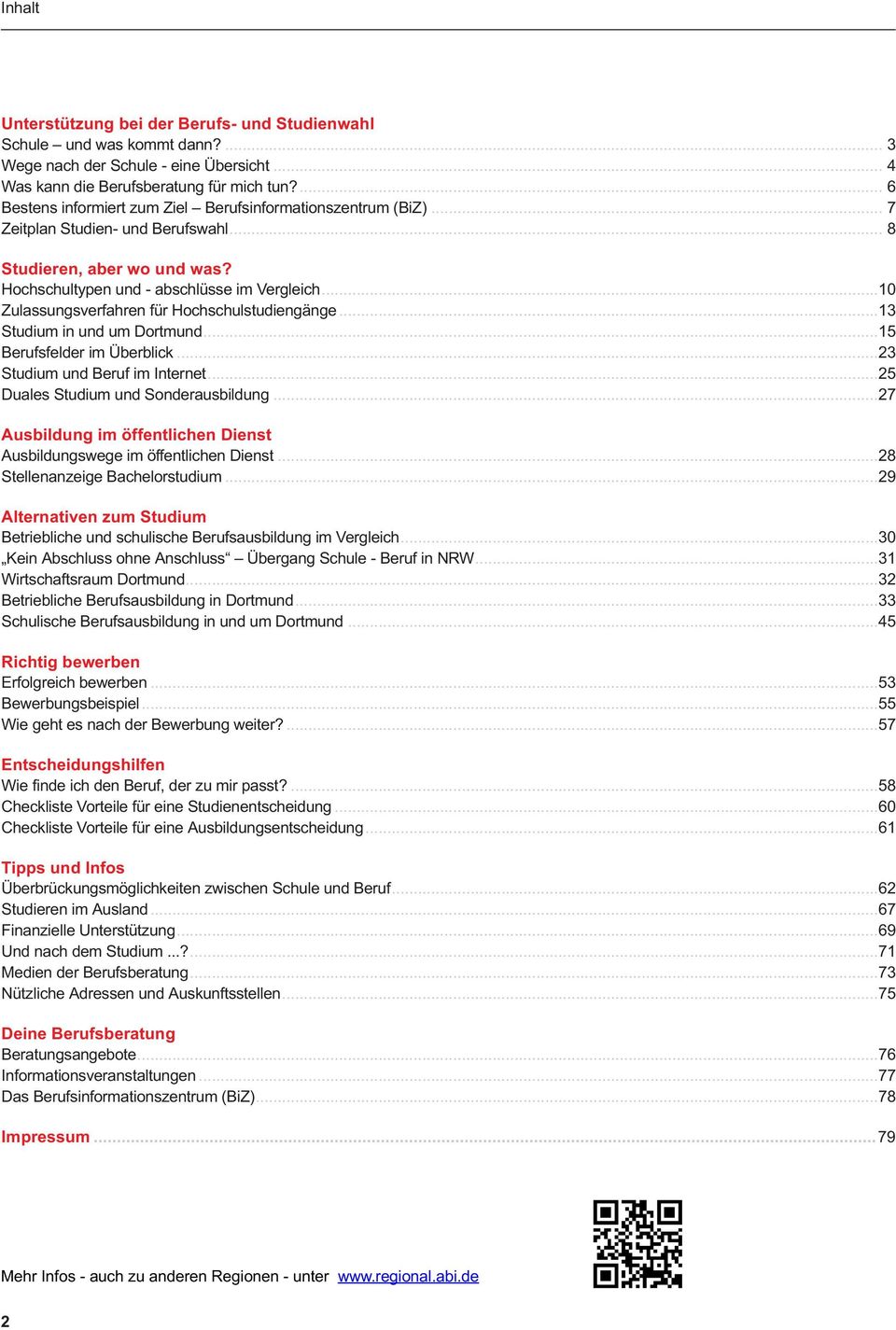 .. 10 Zulassungsverfahren für Hochschulstudiengänge... 13 Studium in und um Dortmund... 15 erufsfelder im Überblick... 23 Studium und eruf im Internet... 25 Duales Studium und Sonderausbildung.