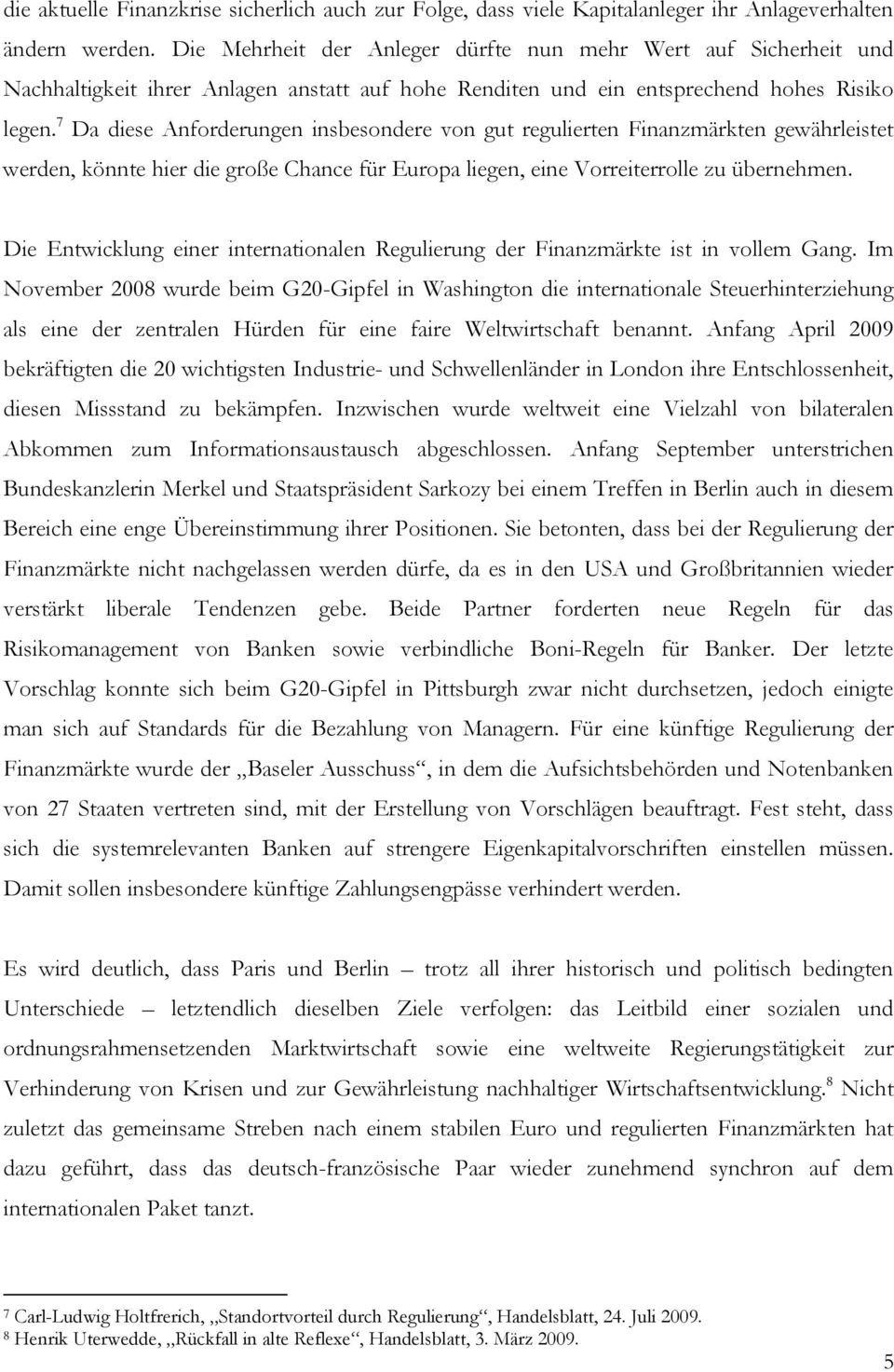 7 Da diese Anforderungen insbesondere von gut regulierten Finanzmärkten gewährleistet werden, könnte hier die große Chance für Europa liegen, eine Vorreiterrolle zu übernehmen.