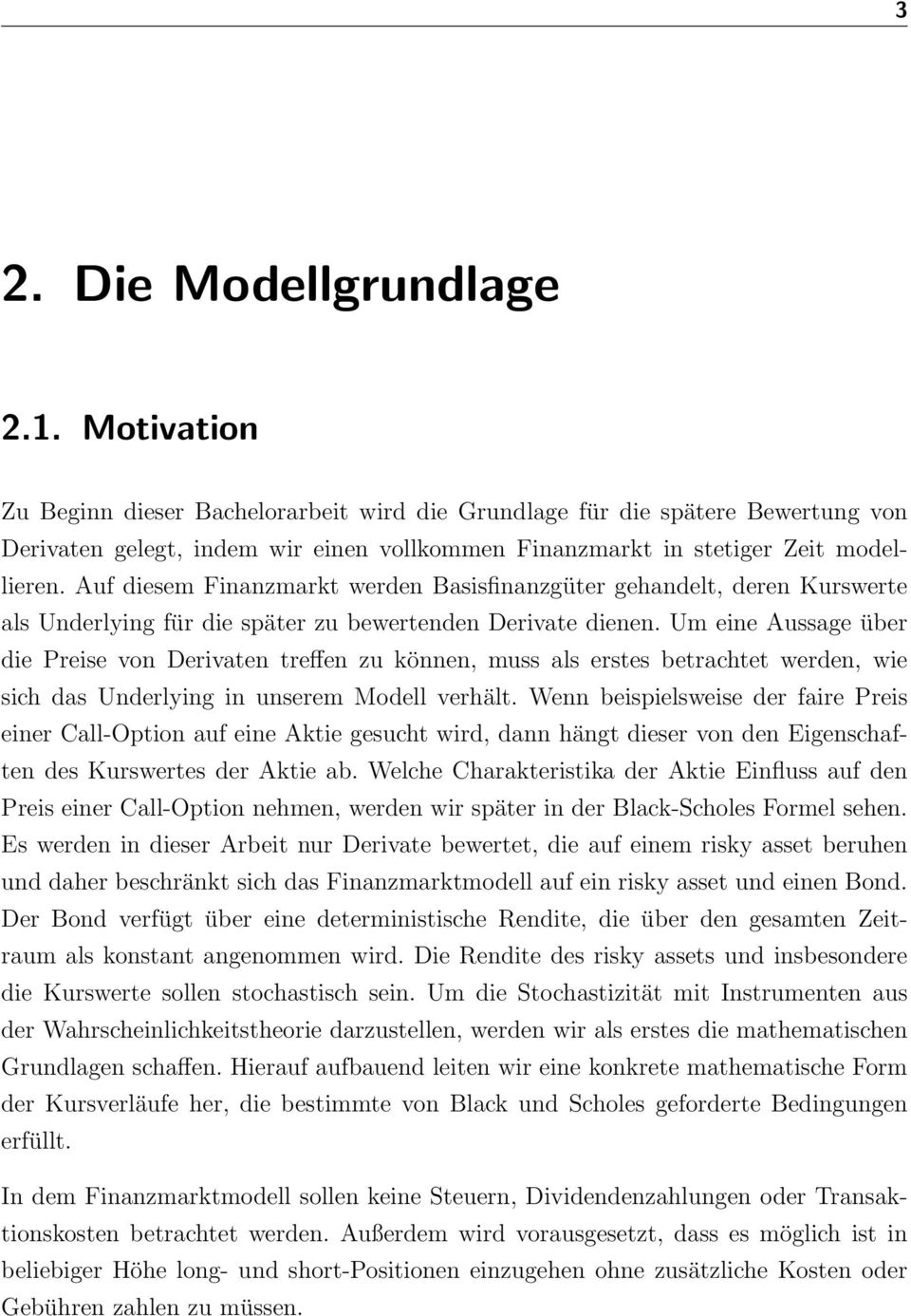 Auf diesem Finanzmarkt werden Basisfinanzgüter gehandelt, deren Kurswerte als Underlying für die später zu bewertenden Derivate dienen.