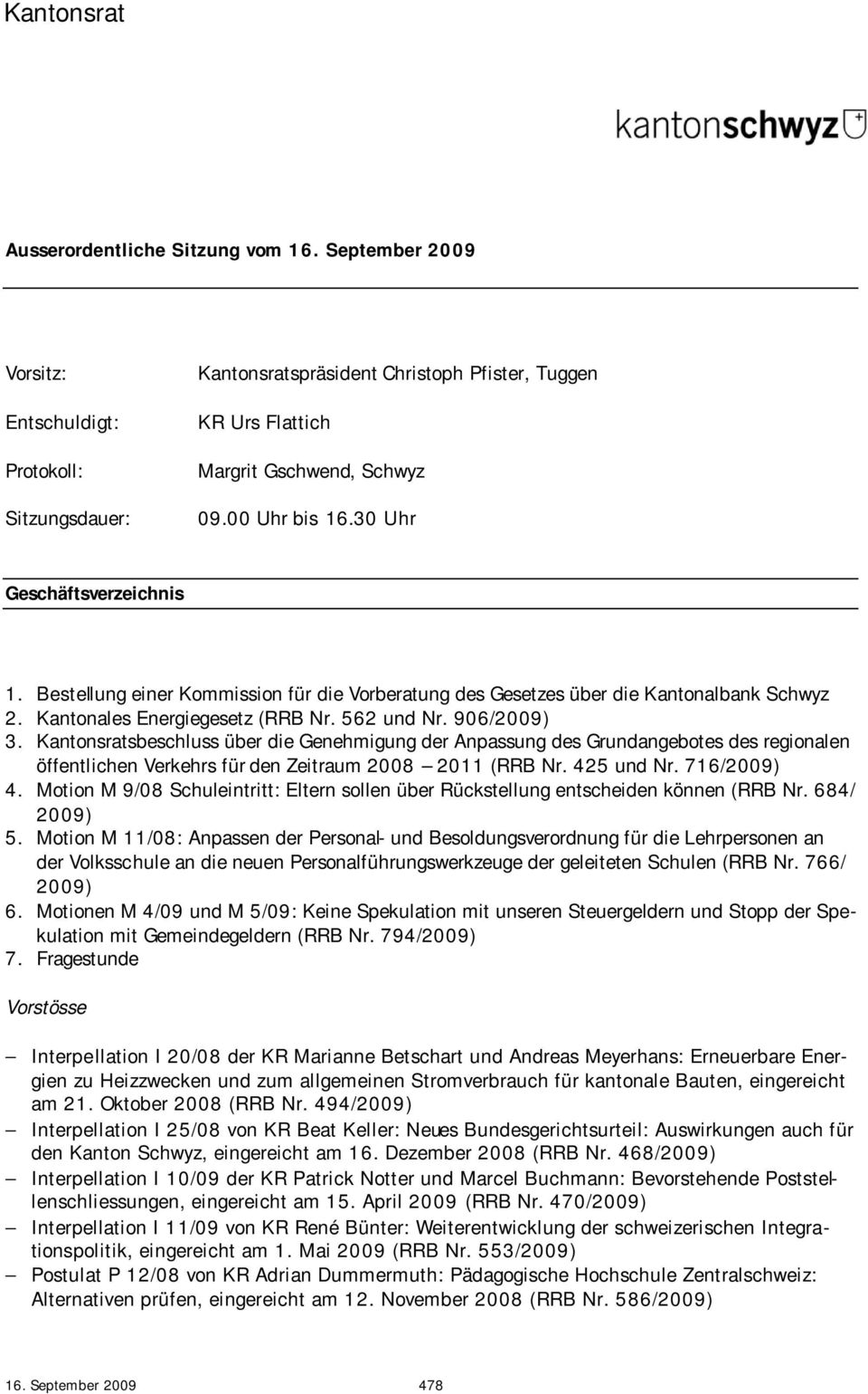 Kantonsratsbeschluss über die Genehmigung der Anpassung des Grundangebotes des regionalen öffentlichen Verkehrs für den Zeitraum 2008 2011 (RRB Nr. 425 und Nr. 716/2009) 4.