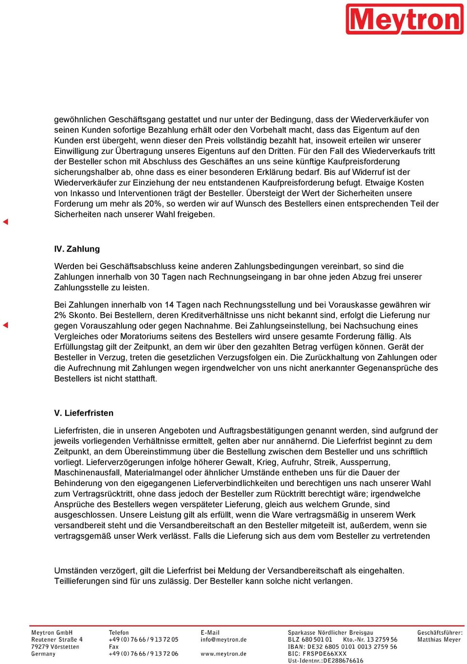 Für den Fall des Wiederverkaufs tritt der Besteller schon mit Abschluss des Geschäftes an uns seine künftige Kaufpreisforderung sicherungshalber ab, ohne dass es einer besonderen Erklärung bedarf.