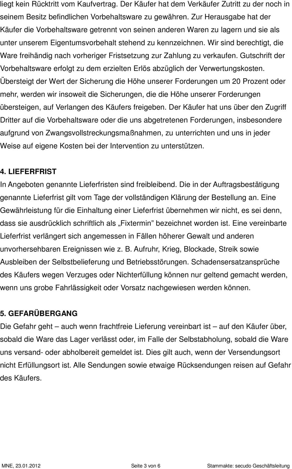 Wir sind berechtigt, die Ware freihändig nach vorheriger Fristsetzung zur Zahlung zu verkaufen. Gutschrift der Vorbehaltsware erfolgt zu dem erzielten Erlös abzüglich der Verwertungskosten.