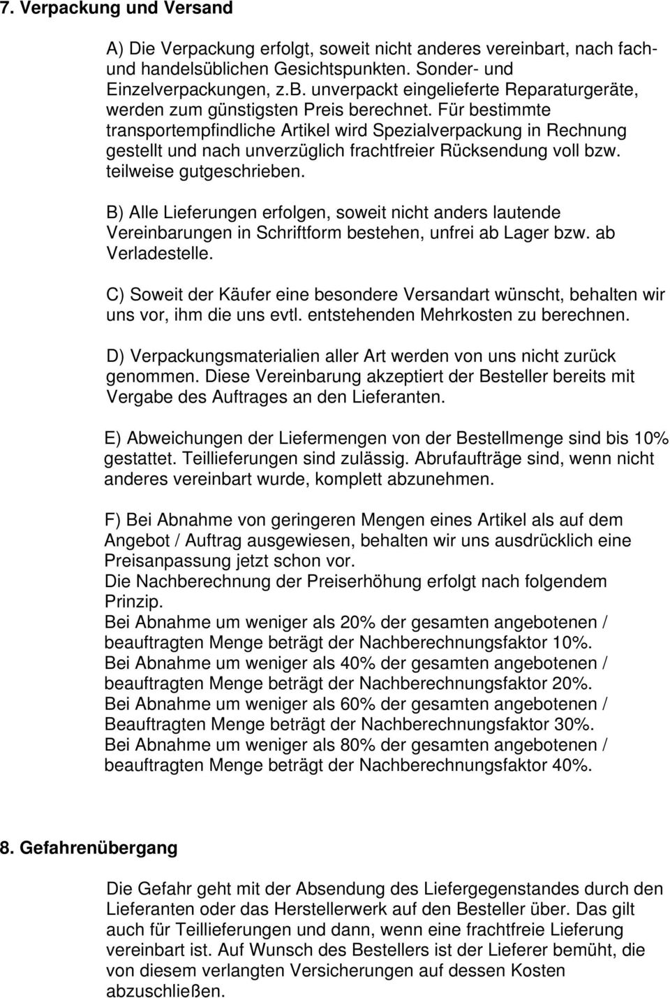 B) Alle Lieferungen erfolgen, soweit nicht anders lautende Vereinbarungen in Schriftform bestehen, unfrei ab Lager bzw. ab Verladestelle.