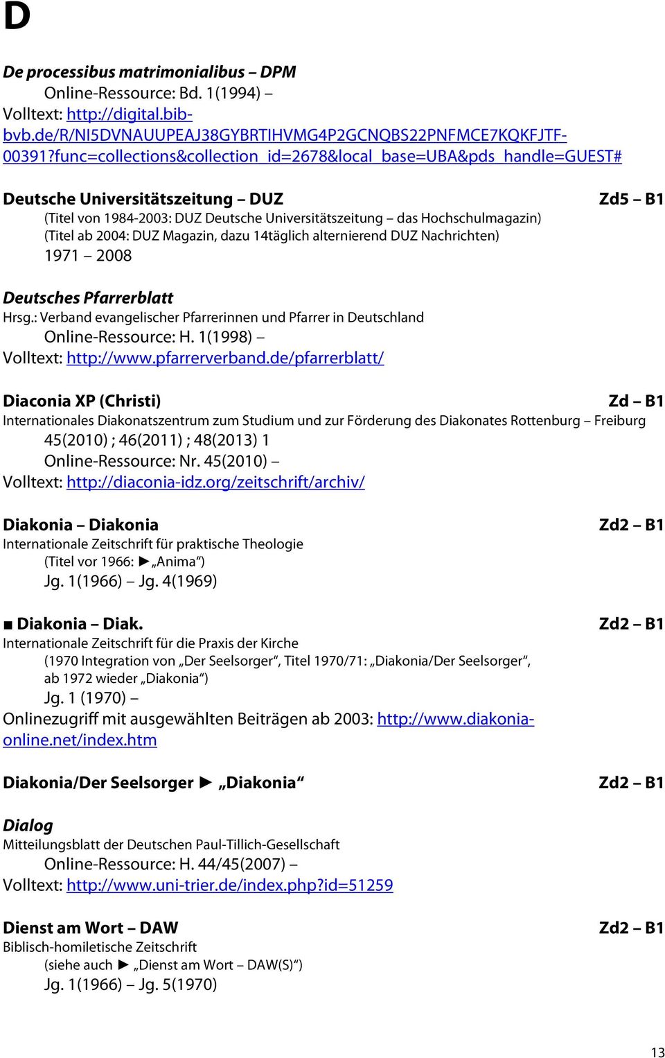 Magazin, dazu 14täglich alternierend DUZ Nachrichten) 1971 2008 Zd5 B1 Deutsches Pfarrerblatt Hrsg.: Verband evangelischer Pfarrerinnen und Pfarrer in Deutschland Online-Ressource: H.