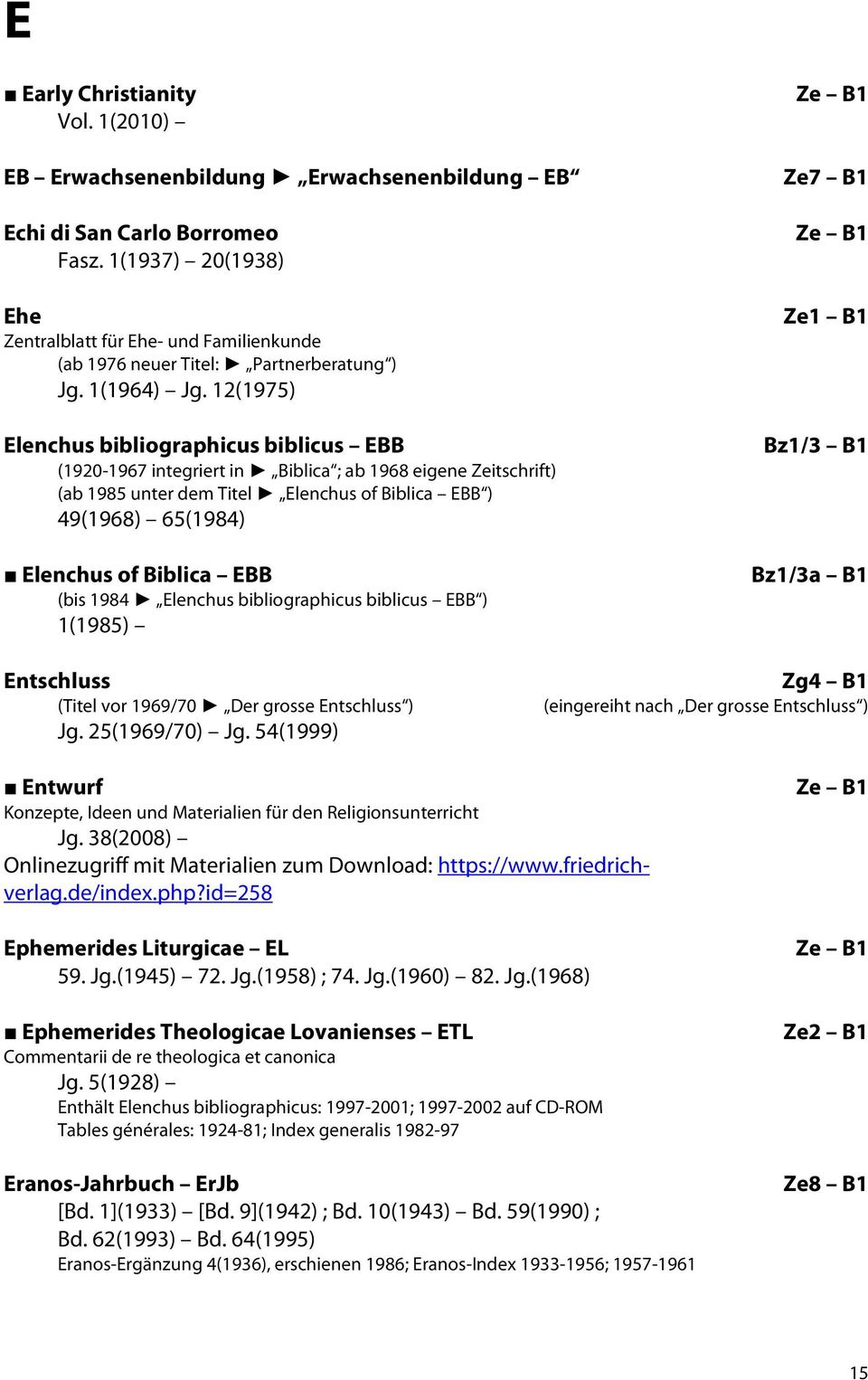 12(1975) Elenchus bibliographicus biblicus EBB (1920-1967 integriert in Biblica ; ab 1968 eigene Zeitschrift) (ab 1985 unter dem Titel Elenchus of Biblica EBB ) 49(1968) 65(1984) Elenchus of Biblica