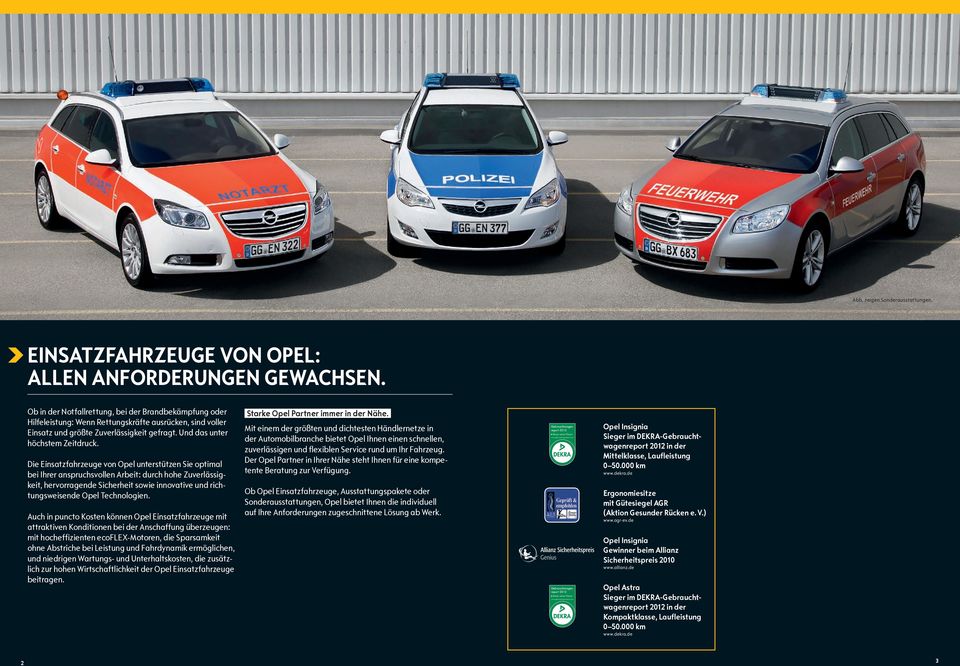 Die Einsatzfahrzeuge von Opel unterstützen Sie optimal bei Ihrer anspruchsvollen Arbeit: durch hohe Zuverlässigkeit, hervorragende Sicherheit sowie innovative und richtungsweisende Opel Technologien.