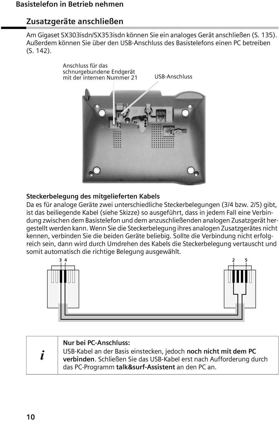 Anschluss für das schnurgebundene Endgerät mit der internen Nummer 21 USB-Anschluss Steckerbelegung des mitgelieferten Kabels Da es für analoge Geräte zwei unterschiedliche Steckerbelegungen (3/4 bzw.