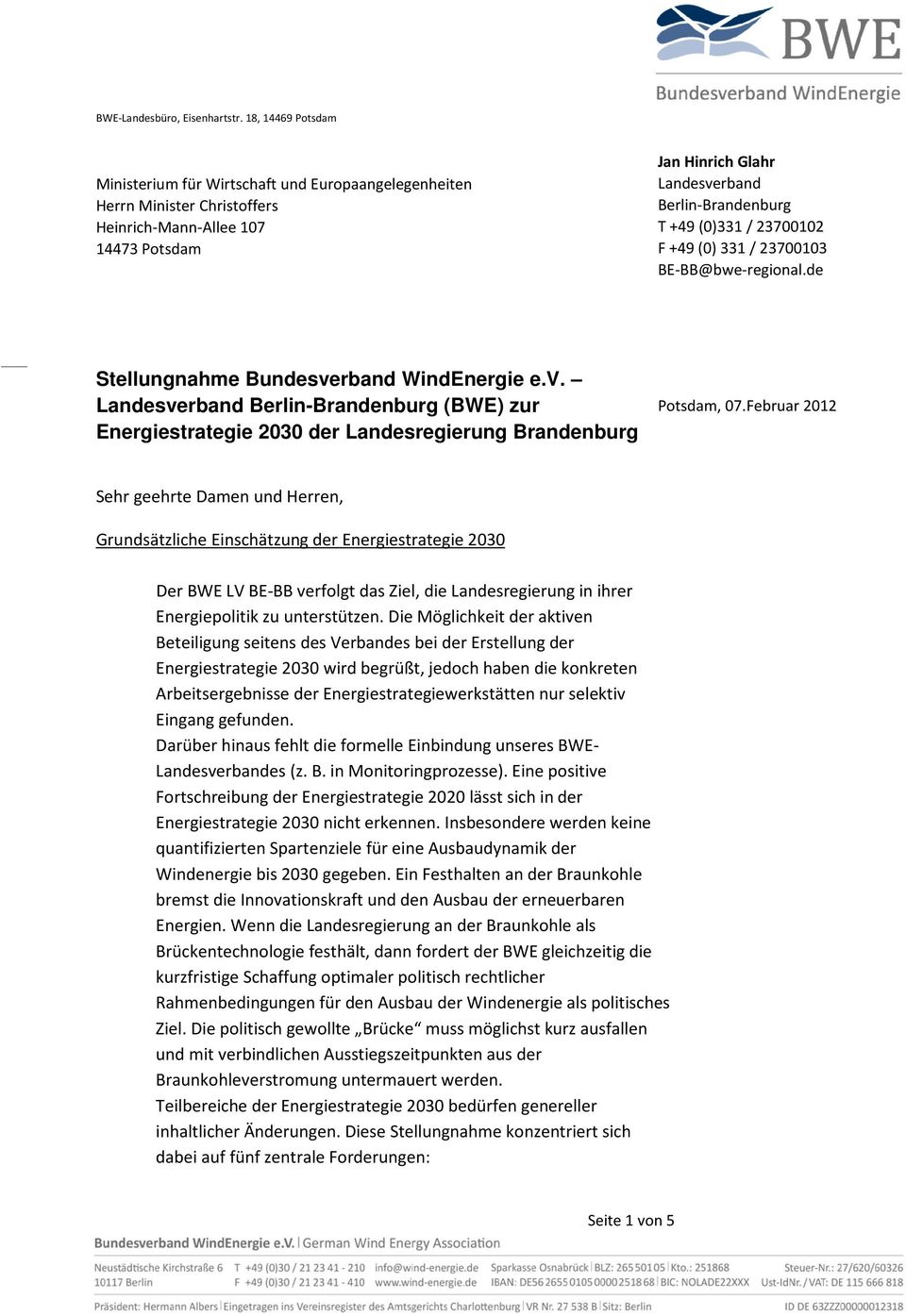 (0)331 / 23700102 F +49 (0) 331 / 23700103 BE-BB@bwe-regional.de Stellungnahme Bundesverband WindEnergie e.v. Landesverband Berlin-Brandenburg (BWE) zur Energiestrategie 2030 der Landesregierung Brandenburg Potsdam, 07.