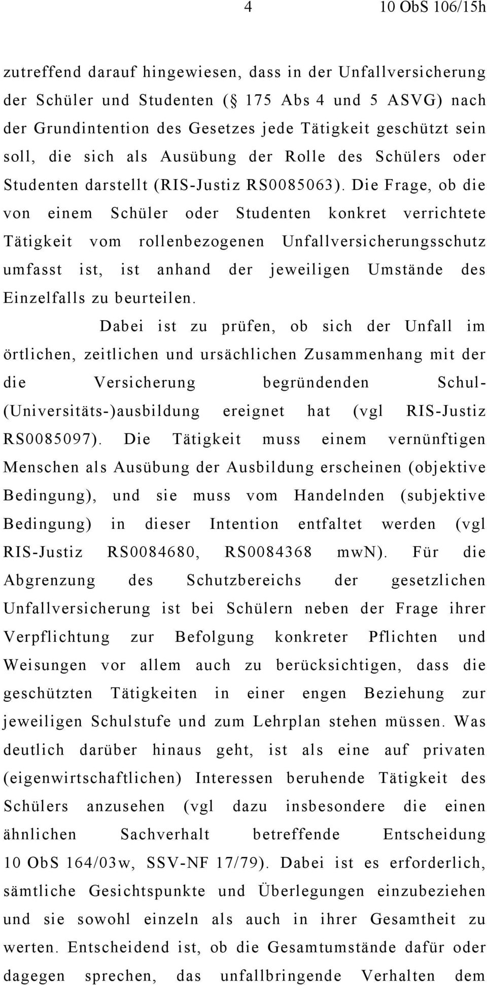 Die Frage, ob die von einem Schüler oder Studenten konkret verrichtete Tätigkeit vom rollenbezogenen Unfallversicherungsschutz umfasst ist, ist anhand der jeweiligen Umstände des Einzelfalls zu