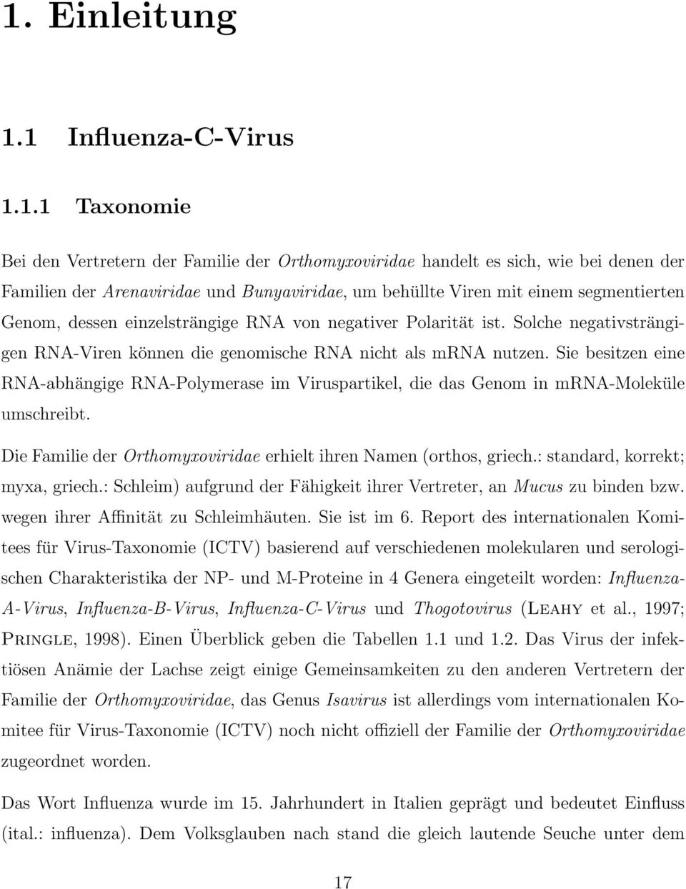 Sie besitzen eine RNA-abhängige RNA-Polymerase im Viruspartikel, die das Genom in mrna-moleküle umschreibt. Die Familie der Orthomyxoviridae erhielt ihren Namen (orthos, griech.