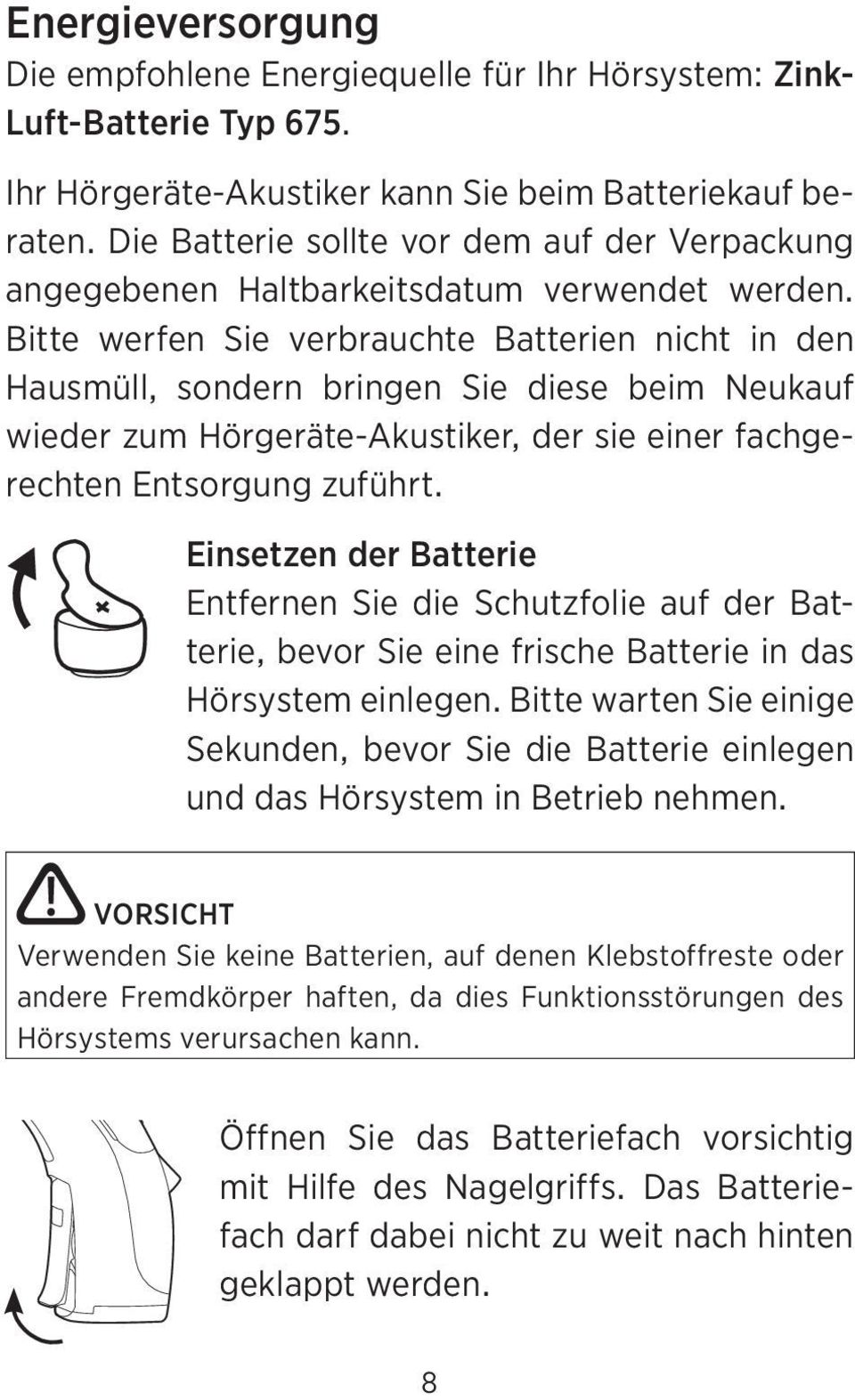 Bitte werfen Sie verbrauchte Batterien nicht in den Haus müll, sondern bringen Sie diese beim Neukauf wieder zum Hörgeräte-Akustiker, der sie einer fachgerechten Entsorgung zuführt.