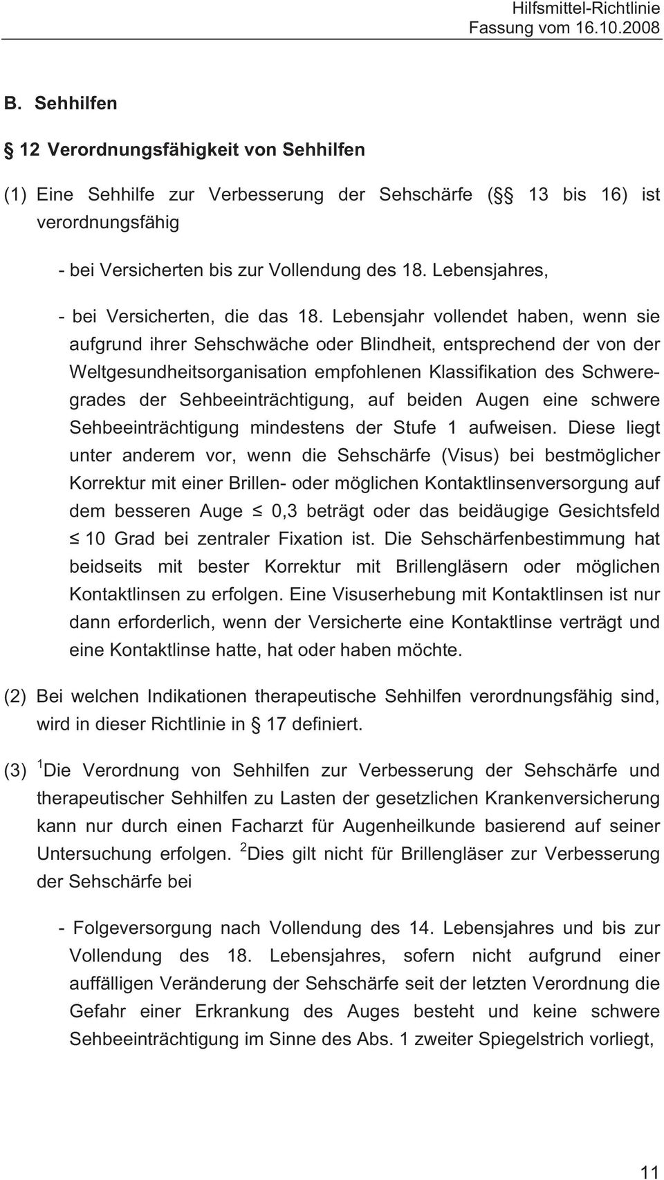 Lebensjahr vollendet haben, wenn sie aufgrund ihrer Sehschwäche oder Blindheit, entsprechend der von der Weltgesundheitsorganisation empfohlenen Klassifikation des Schweregrades der