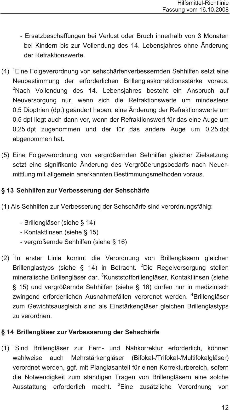 Lebensjahres besteht ein Anspruch auf Neuversorgung nur, wenn sich die Refraktionswerte um mindestens 0,5 Dioptrien (dpt) geändert haben; eine Änderung der Refraktionswerte um 0,5 dpt liegt auch dann