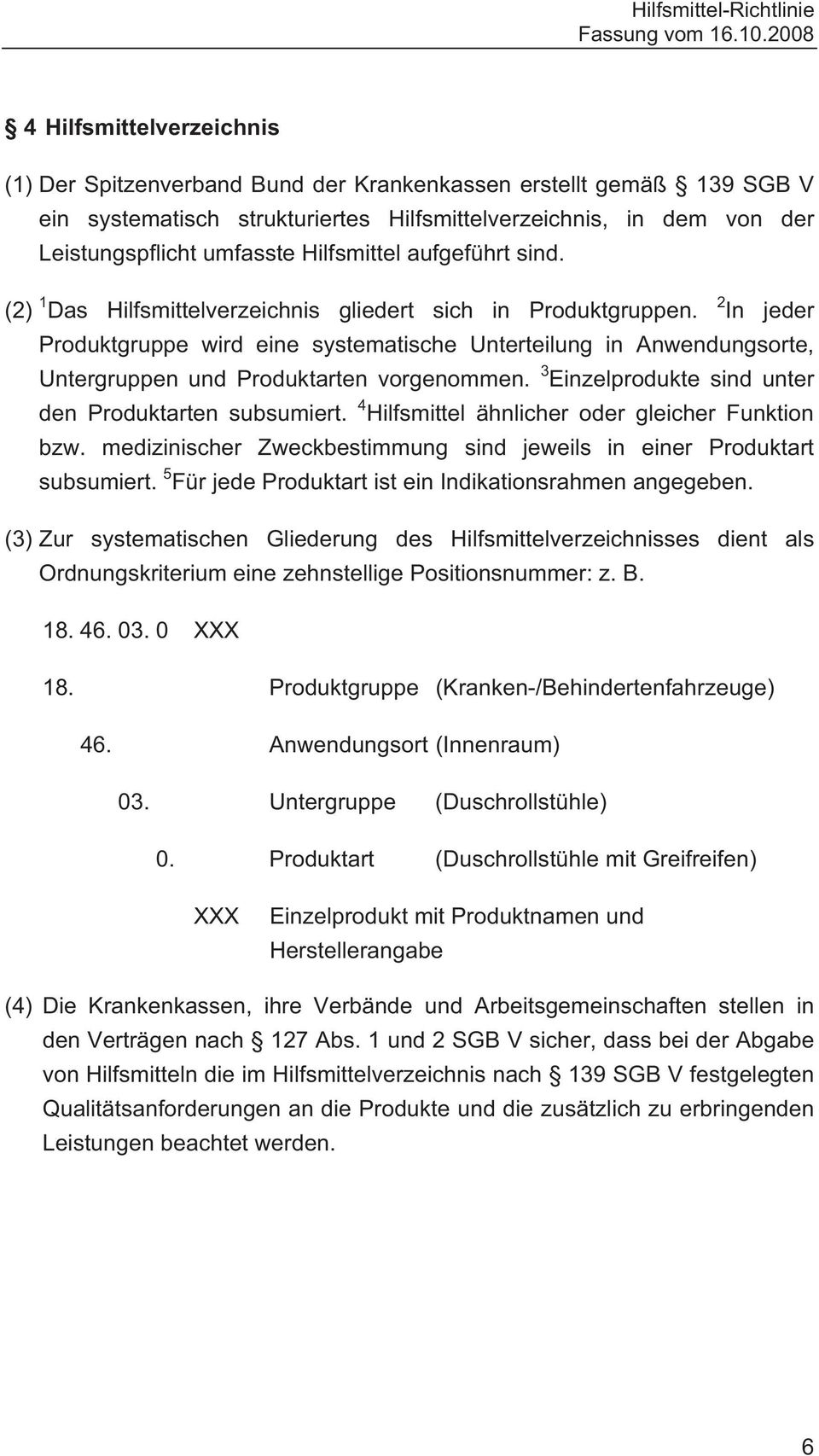 2 In jeder Produktgruppe wird eine systematische Unterteilung in Anwendungsorte, Untergruppen und Produktarten vorgenommen. 3 Einzelprodukte sind unter den Produktarten subsumiert.