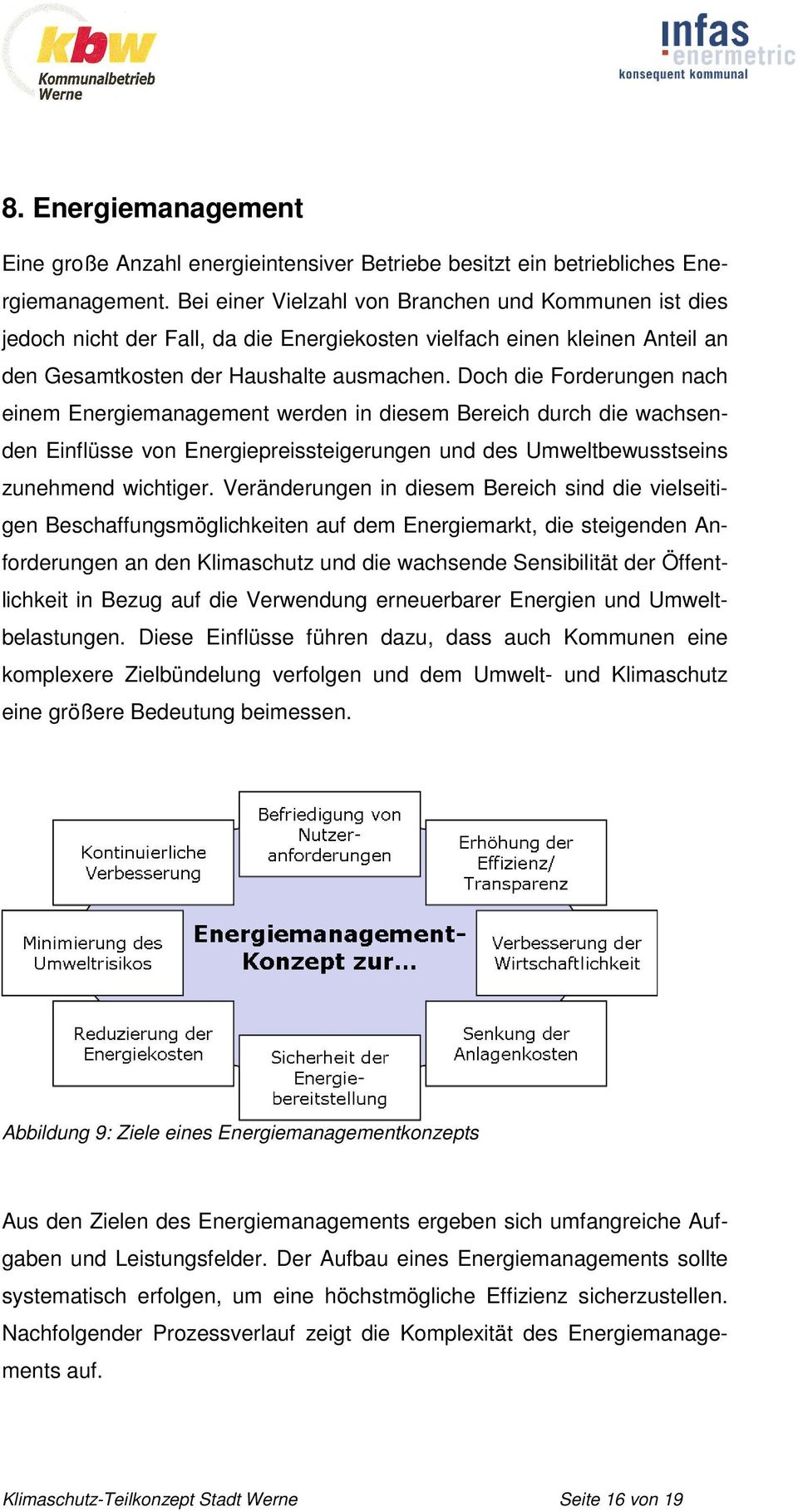 Doch die Forderungen nach einem Energiemanagement werden in diesem Bereich durch die wachsenden Einflüsse von Energiepreissteigerungen und des Umweltbewusstseins zunehmend wichtiger.