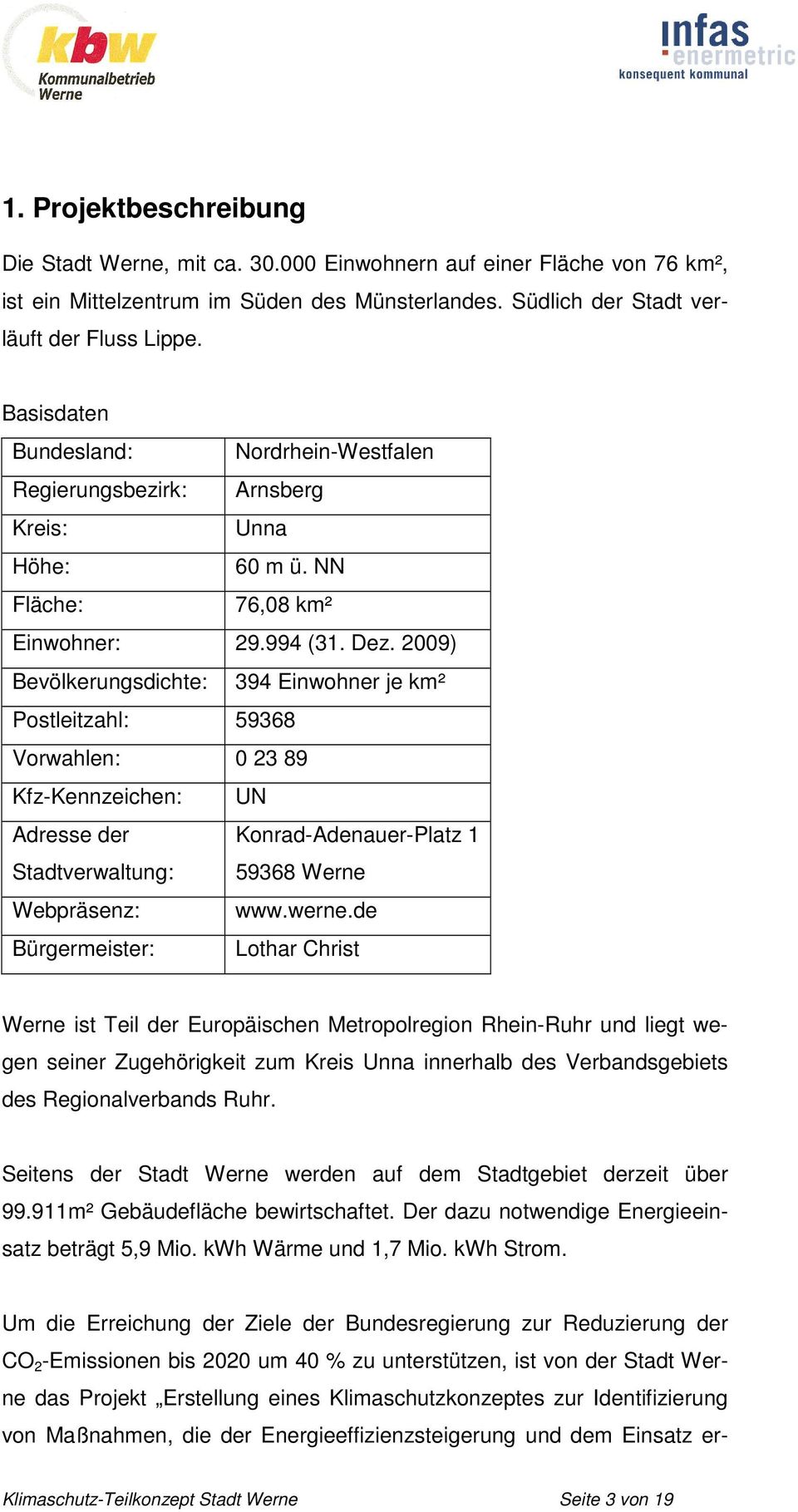 2009) Bevölkerungsdichte: 394 Einwohner je km² Postleitzahl: 59368 Vorwahlen: 0 23 89 Kfz-Kennzeichen: UN Adresse der Stadtverwaltung: Konrad-Adenauer-Platz 1 59368 Werne Webpräsenz: www.werne.