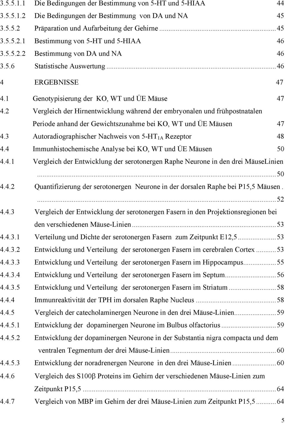 2 Vergleich der Hirnentwicklung während der embryonalen und frühpostnatalen Periode anhand der Gewichtszunahme bei KO, WT und ÜE Mäusen 47 4.3 Autoradiographischer Nachweis von 5-HT 1A Rezeptor 48 4.