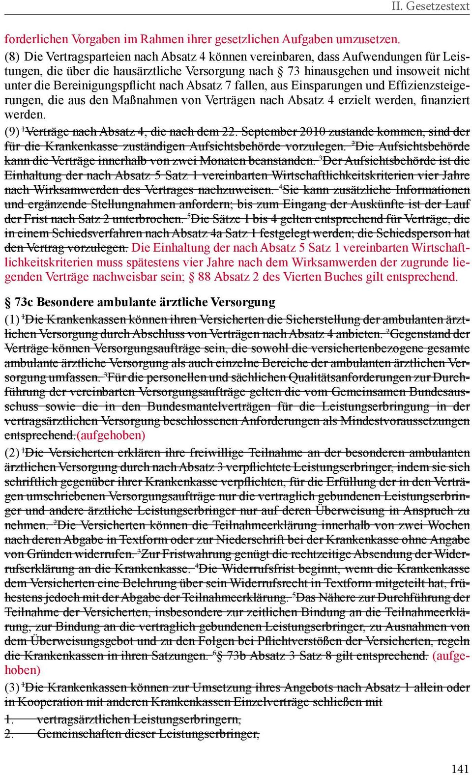 nach Absatz 7 fallen, aus Einsparungen und Effizienzsteigerungen, die aus den Maßnahmen von Verträgen nach Absatz 4 erzielt werden, finanziert werden. (9) 1 Verträge nach Absatz 4, die nach dem 22.