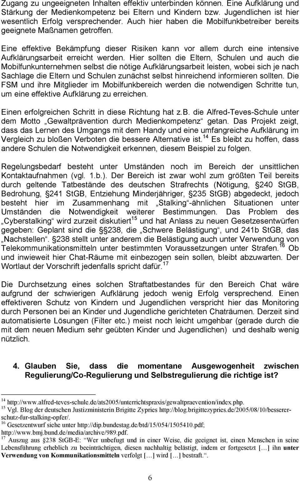 Hier sollten die Eltern, Schulen und auch die Mobilfunkunternehmen selbst die nötige Aufklärungsarbeit leisten, wobei sich je nach Sachlage die Eltern und Schulen zunächst selbst hinreichend