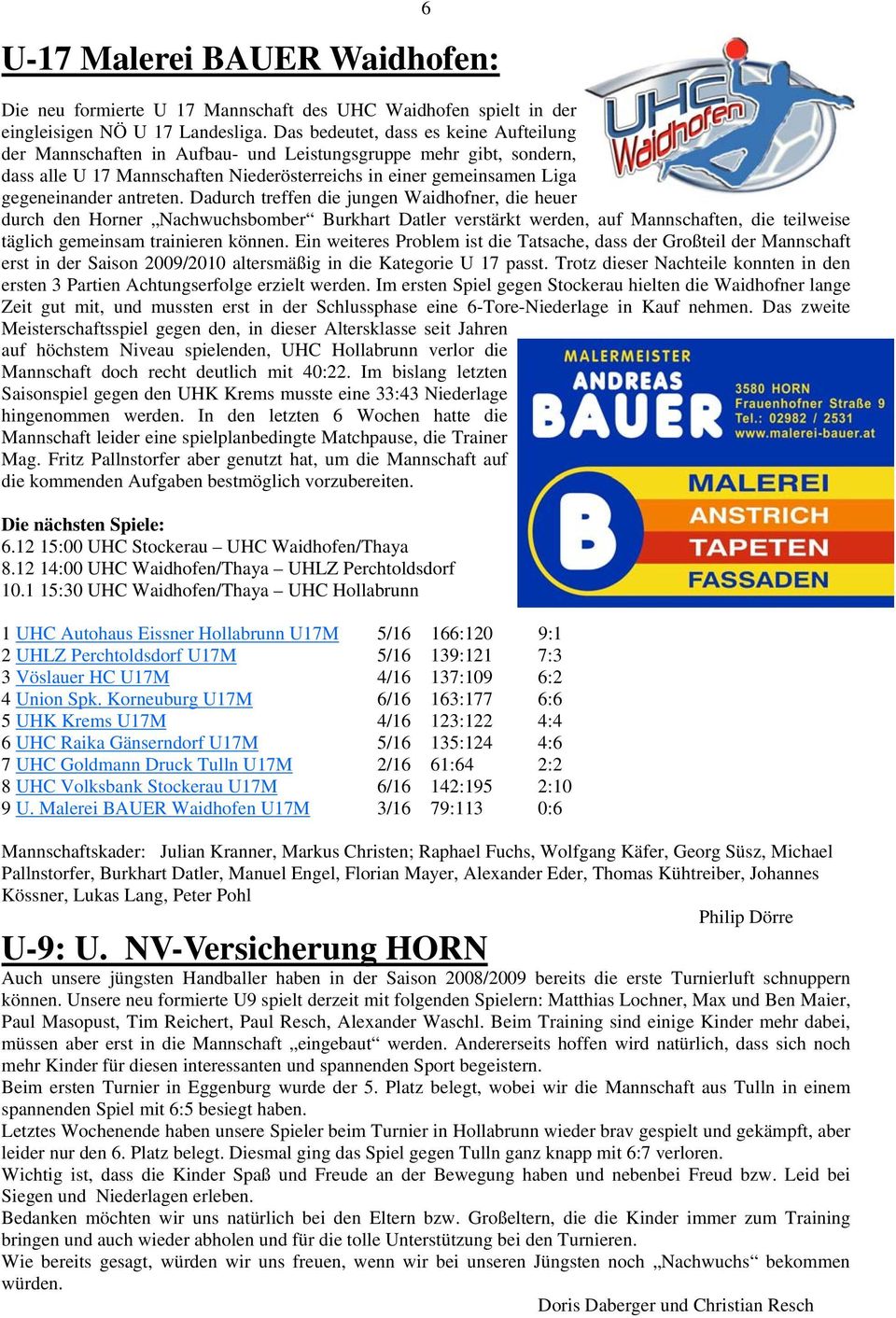 antreten. Dadurch treffen die jungen Waidhofner, die heuer durch den Horner Nachwuchsbomber Burkhart Datler verstärkt werden, auf Mannschaften, die teilweise täglich gemeinsam trainieren können.