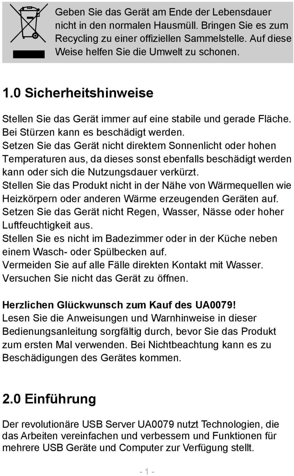 Setzen Sie das Gerät nicht direktem Sonnenlicht oder hohen Temperaturen aus, da dieses sonst ebenfalls beschädigt werden kann oder sich die Nutzungsdauer verkürzt.