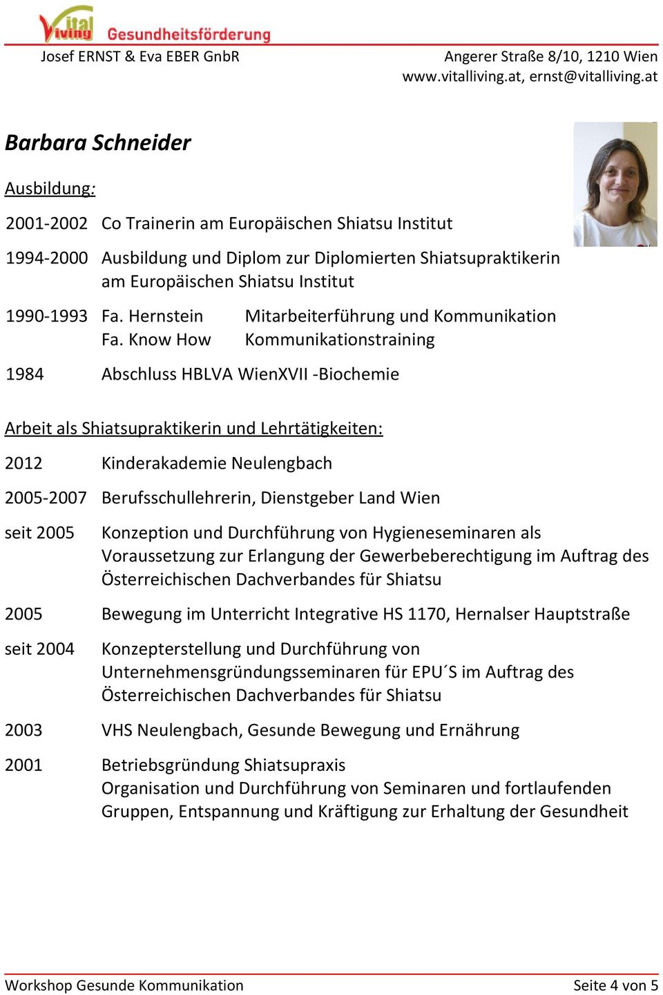 Know How Kommunikationstraining 1984 Abschluss HBLVA WienXVII -Biochemie Arbeit als Shiatsupraktikerin und Lehrtätigkeiten: 2012 Kinderakademie Neulengbach 2005-2007 Berufsschullehrerin, Dienstgeber