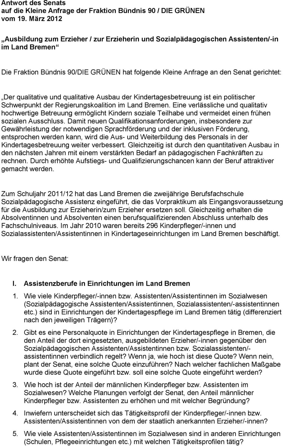 qualitative und qualitative Ausbau der Kindertagesbetreuung ist ein politischer Schwerpunkt der Regierungskoalition im Land Bremen.