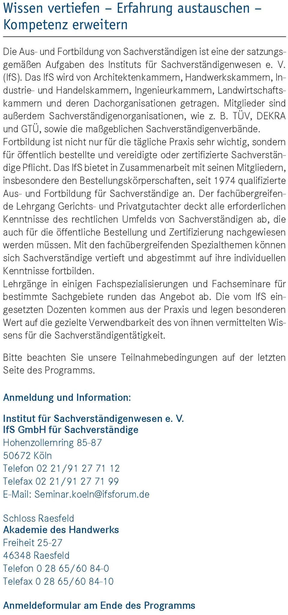 Mitglieder sind außerdem Sachverständigenorganisationen, wie z. B. TÜV, DEKRA und GTÜ, sowie die maßgeblichen Sachverständigenverbände.