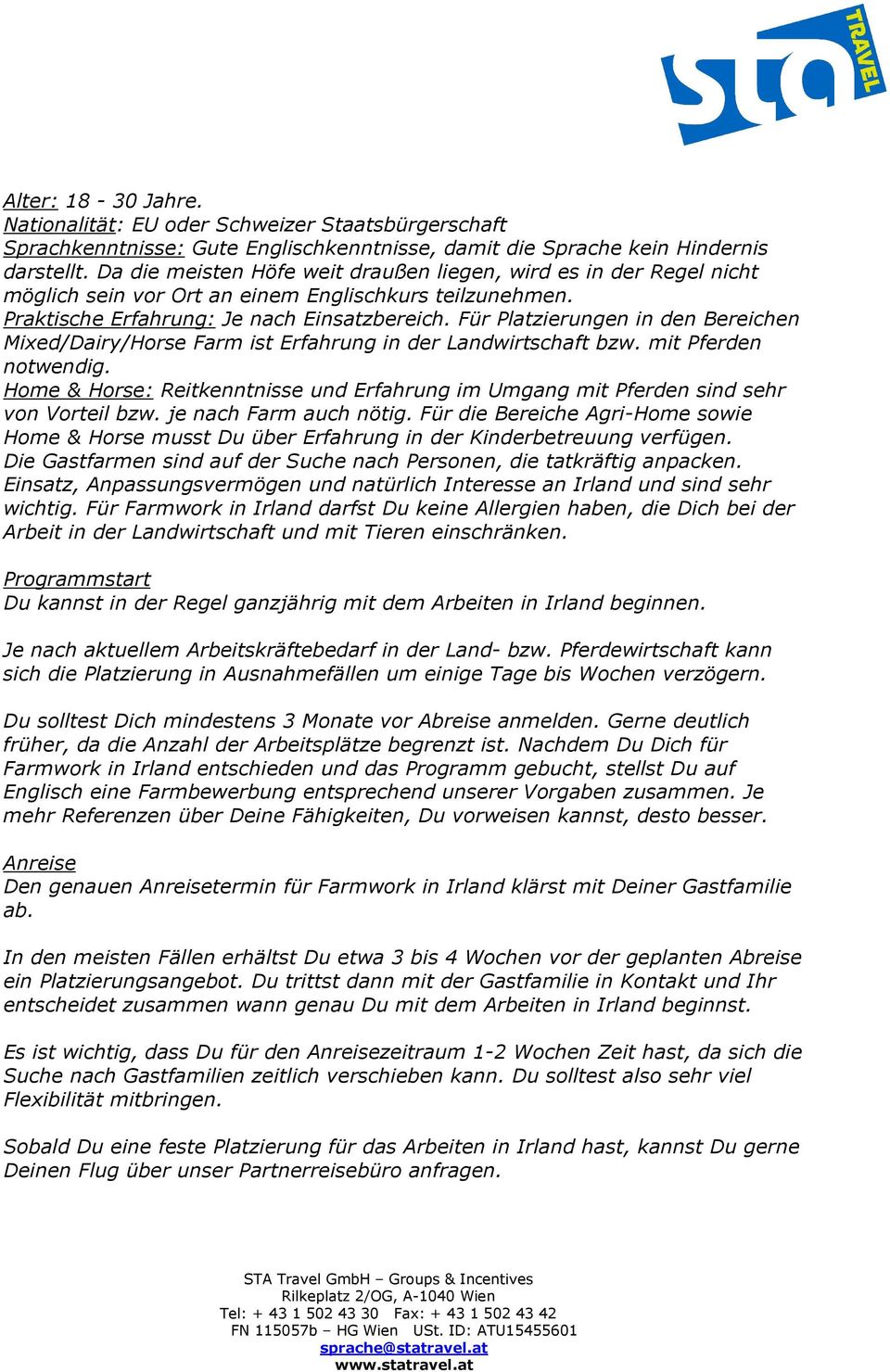 Für Platzierungen in den Bereichen Mixed/Dairy/Horse Farm ist Erfahrung in der Landwirtschaft bzw. mit Pferden notwendig.