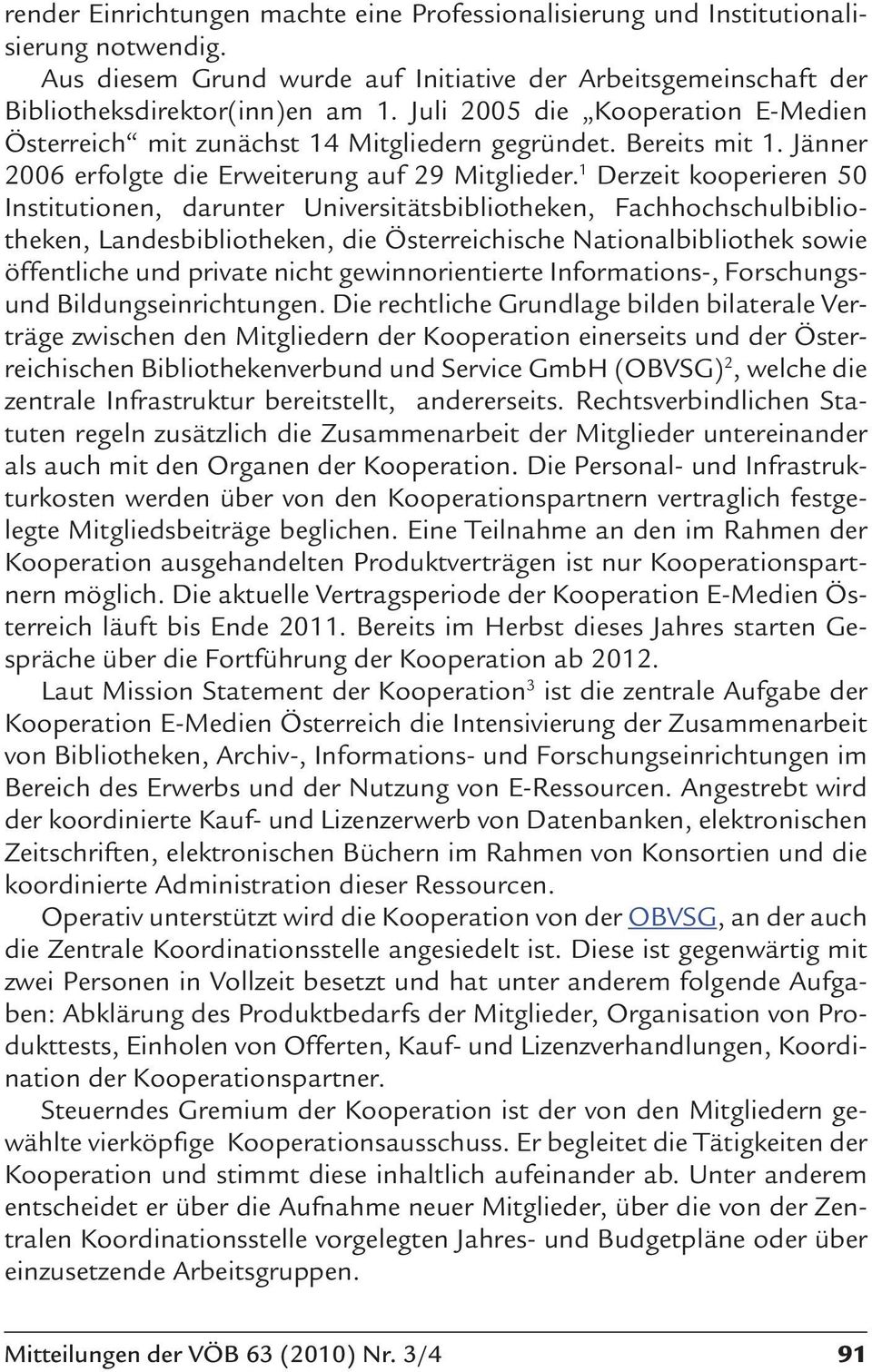 1 Derzeit kooperieren 50 Institutionen, darunter Universitätsbibliotheken, Fachhochschulbibliotheken, Landesbibliotheken, die Österreichische Nationalbibliothek sowie öffentliche und private nicht