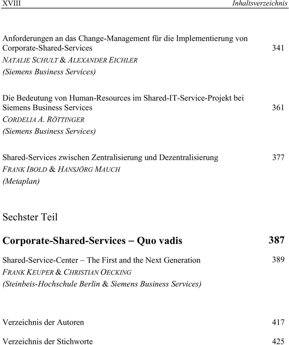 RÖTTINGER (Siemens Business Services) Shared-Services zwischen Zentralisierung und Dezentralisierung 377 FRANK IBOLD & HANSJÖRG MAUCH (Metaplan) Sechster Teil