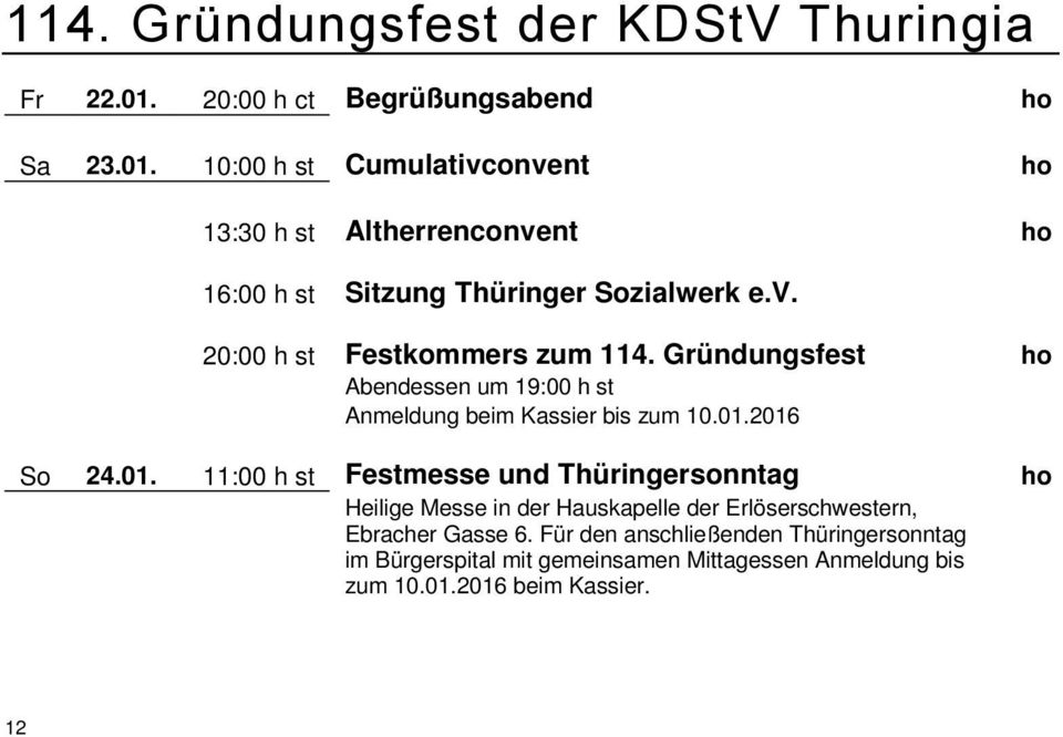 10:00 h st Cumulativconvent ho 13:30 h st Altherrenconvent ho 16:00 h st Sitzung Thüringer Sozialwerk e.v. 20:00 h st Festkommers zum 114.