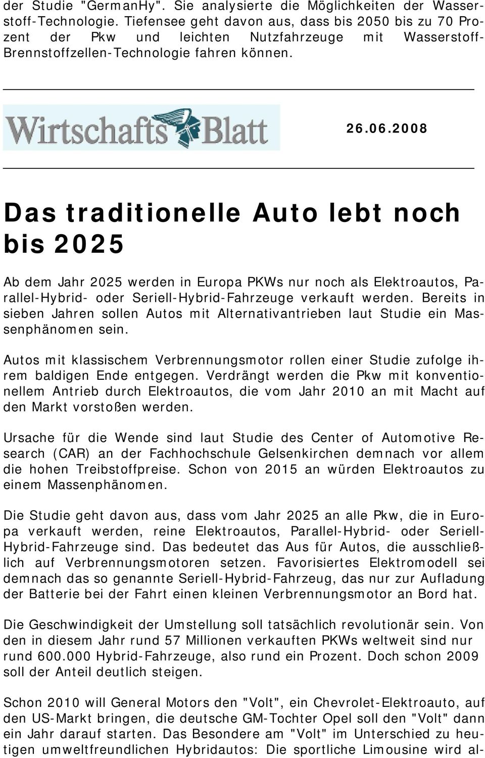 2008 Das traditionelle Auto lebt noch bis 2025 Ab dem Jahr 2025 werden in Europa PKWs nur noch als Elektroautos, Parallel-Hybrid- oder Seriell-Hybrid-Fahrzeuge verkauft werden.