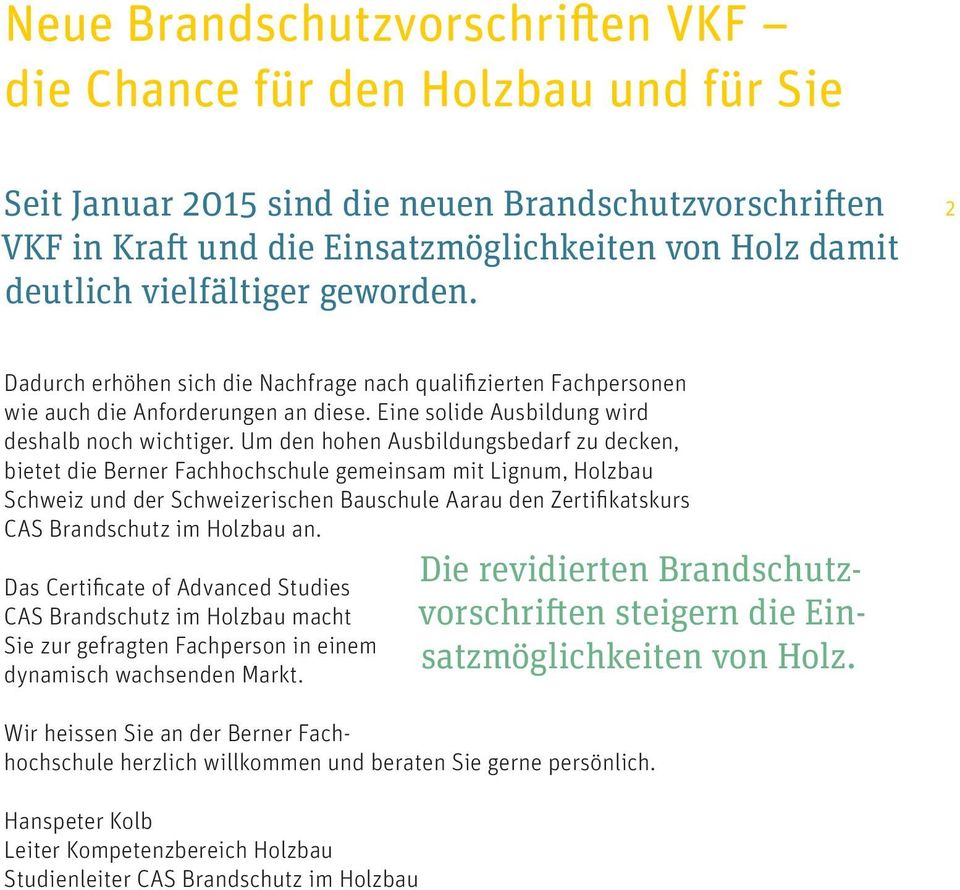 Um den hohen Ausbildungsbedarf zu decken, bietet die Berner Fachhochschule gemeinsam mit Lignum, Holzbau Schweiz und der Schweizerischen Bauschule Aarau den Zertifikatskurs CAS Brandschutz im Holzbau