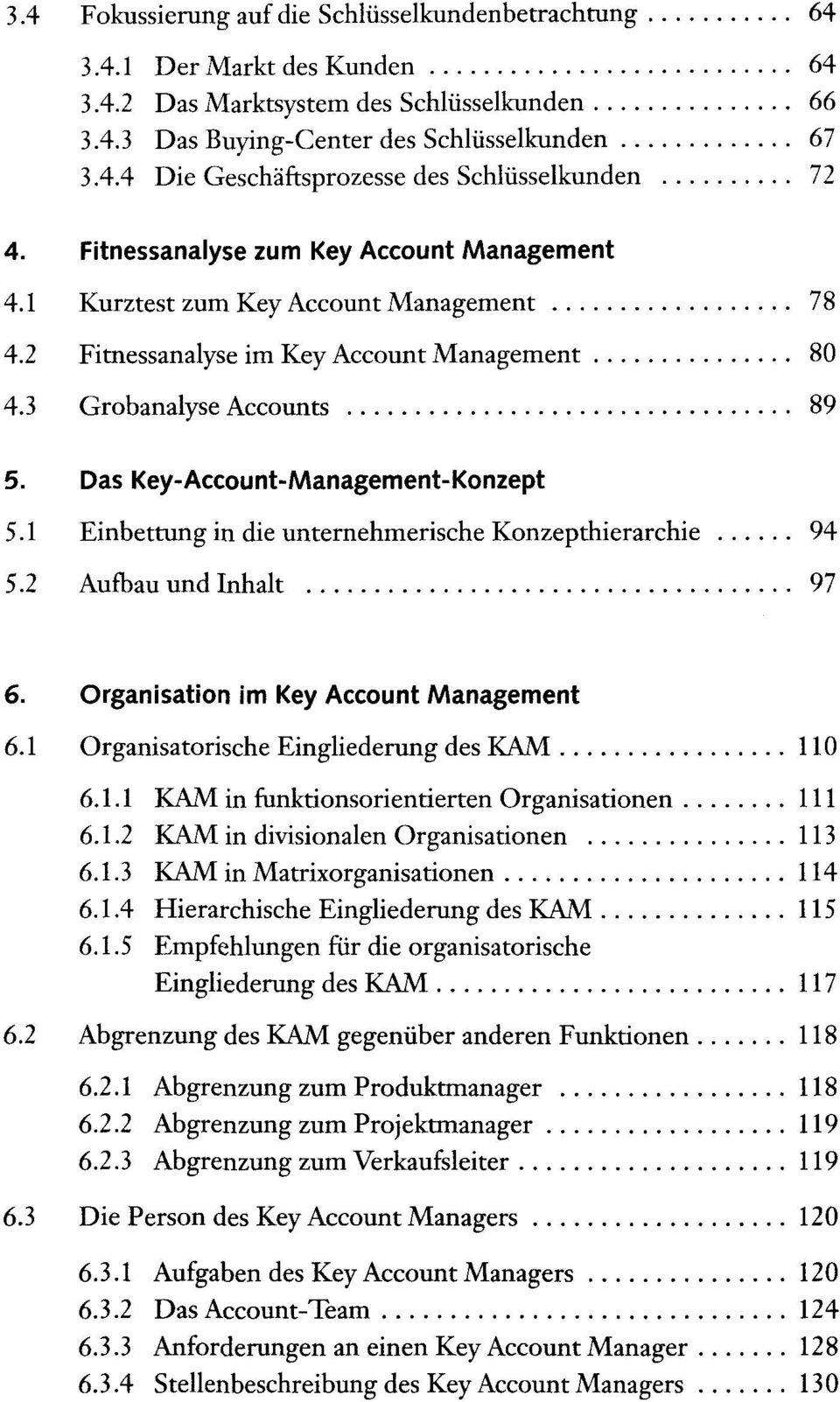 1 Einbettung in die unternehmerische Konzepthierarchie 94 5.2 Aufbau und Inhalt 97 6. Organisation im Key Account Management 6.1 Organisatorische Eingliederung des KAM 110 6.1.1 KAM in funktionsorientierten Organisationen 6.