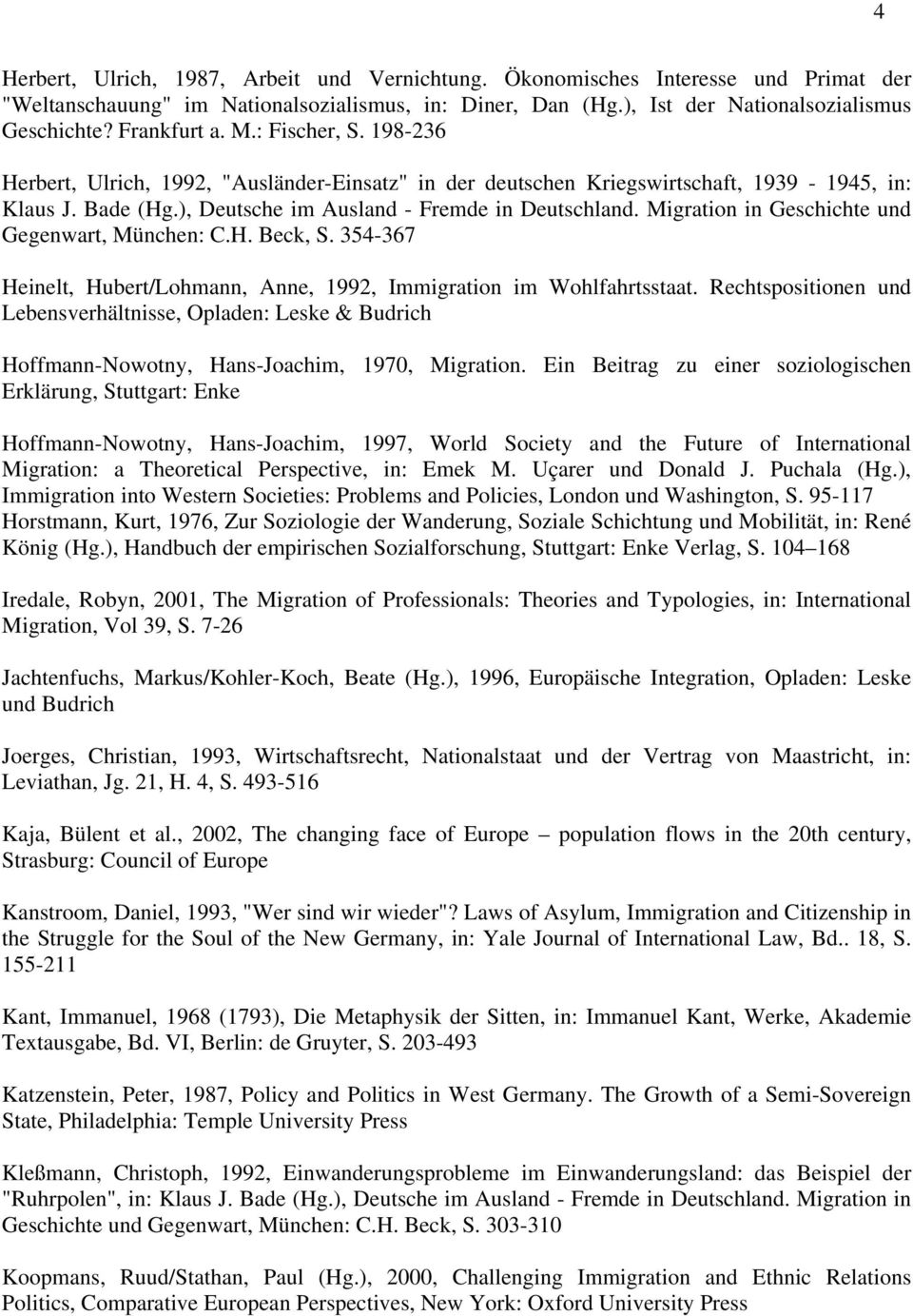 Migration in Geschichte und Gegenwart, München: C.H. Beck, S. 354-367 Heinelt, Hubert/Lohmann, Anne, 1992, Immigration im Wohlfahrtsstaat.