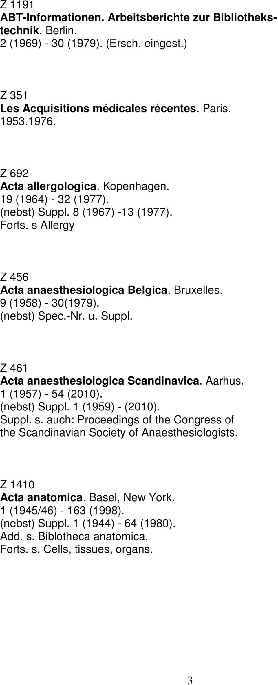 (nebst) Spec.-Nr. u. Suppl. Z 461 Acta anaesthesiologica Scandinavica. Aarhus. 1 (1957) - 54 (2010). 1 (1959) - (2010). Suppl. s.