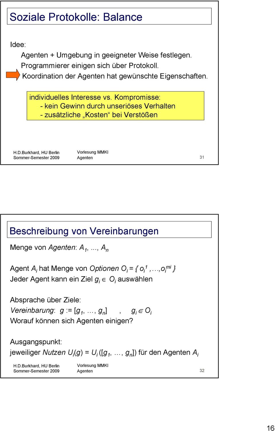 Kompromisse: - kein Gewinn durch unseriöses Verhalten - zusätzliche Kosten bei Verstößen Agenten 31 Beschreibung von Vereinbarungen Menge von Agenten: A 1,.