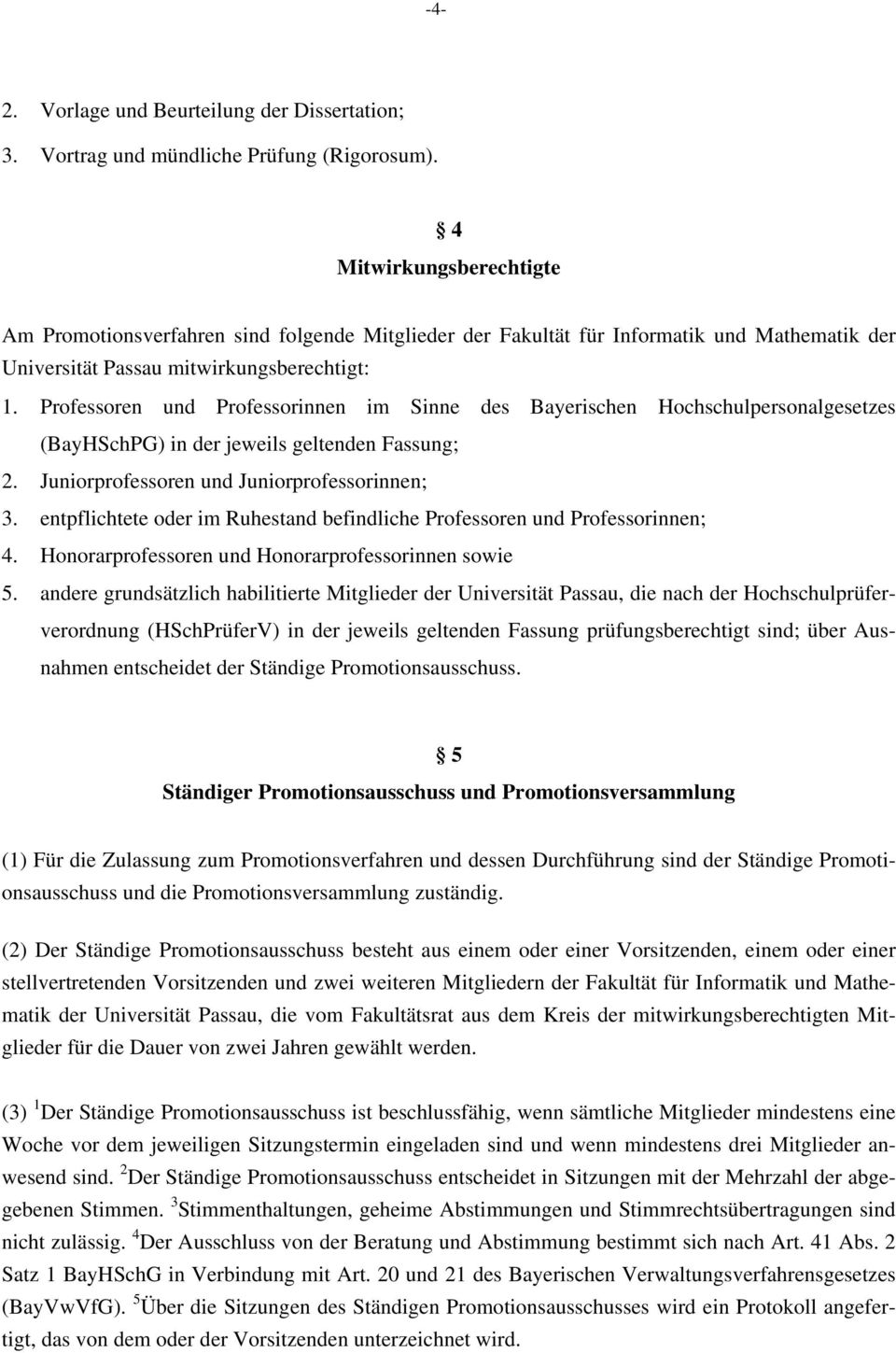 Professoren und Professorinnen im Sinne des Bayerischen Hochschulpersonalgesetzes (BayHSchPG) in der jeweils geltenden Fassung; 2. Juniorprofessoren und Juniorprofessorinnen; 3.