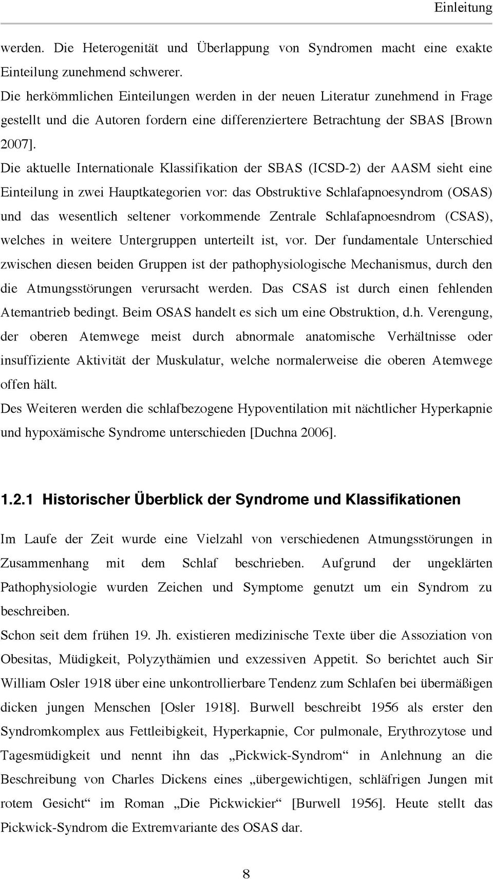 Die aktuelle Internationale Klassifikation der SBAS (ICSD-2) der AASM sieht eine Einteilung in zwei Hauptkategorien vor: das Obstruktive Schlafapnoesyndrom (OSAS) und das wesentlich seltener