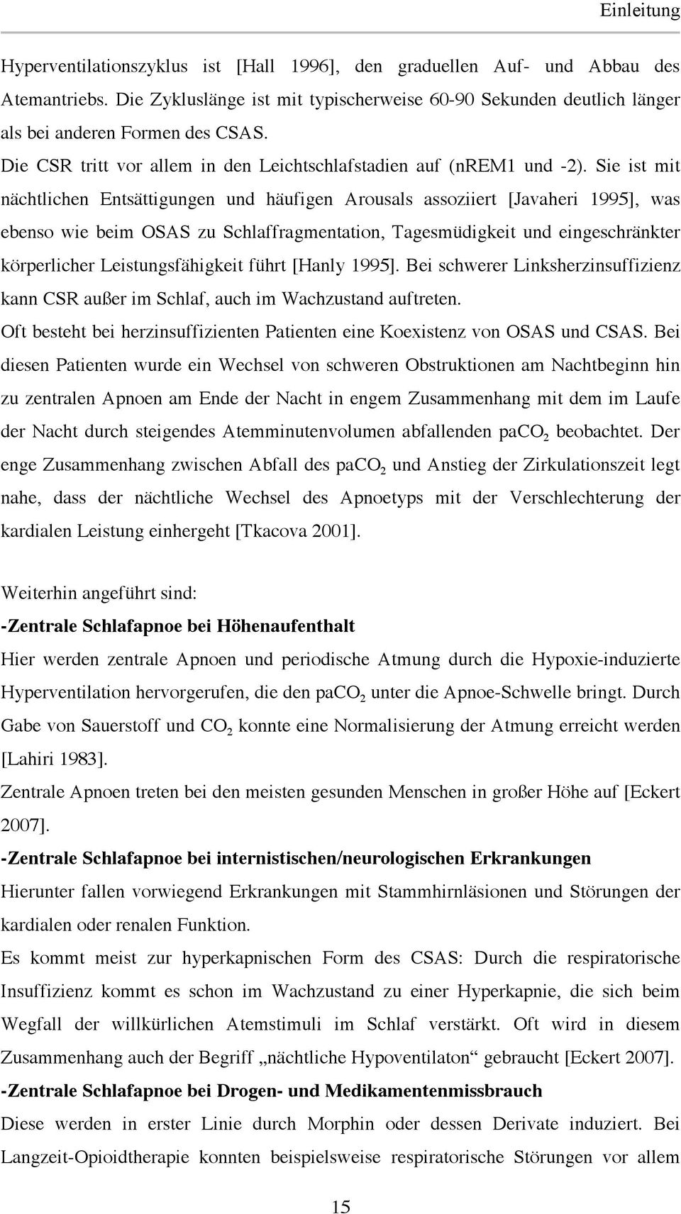 Sie ist mit nächtlichen Entsättigungen und häufigen Arousals assoziiert [Javaheri 1995], was ebenso wie beim OSAS zu Schlaffragmentation, Tagesmüdigkeit und eingeschränkter körperlicher