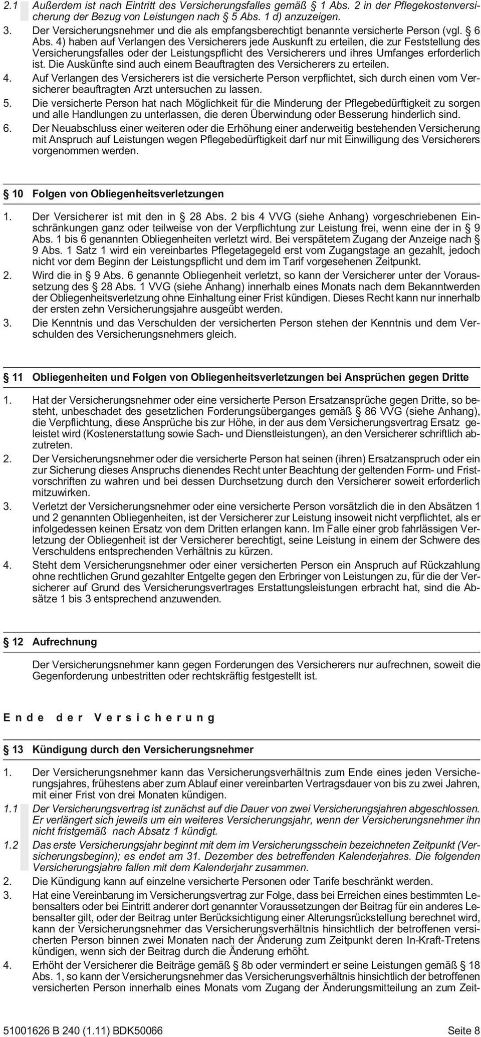 4) haben auf Verlangen des Versicherers jede Auskunft zu erteilen, die zur Feststellung des Versicherungsfalles oder der Leistungspflicht des Versicherers und ihres Umfanges erforderlich ist.