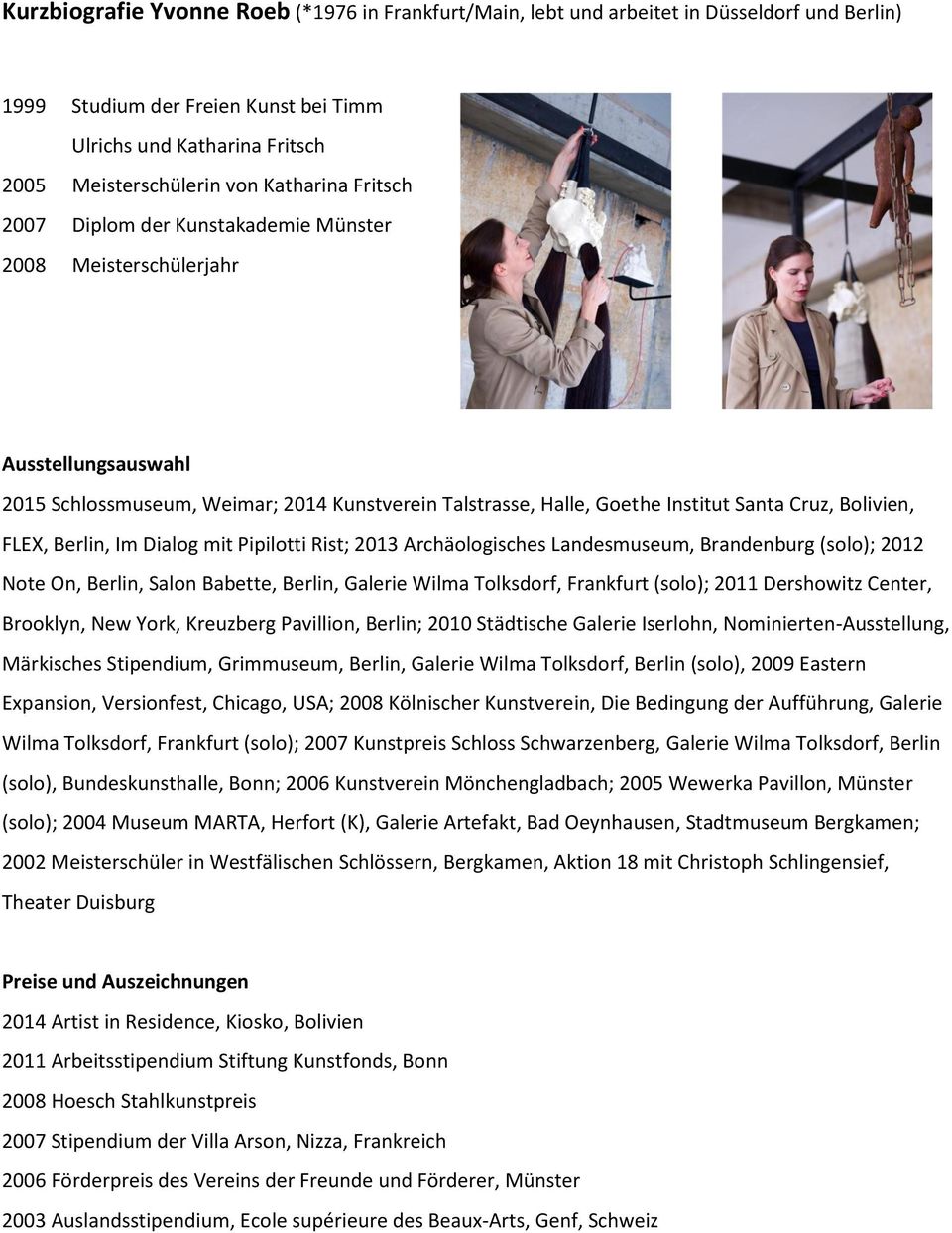 Bolivien, FLEX, Berlin, Im Dialog mit Pipilotti Rist; 2013 Archäologisches Landesmuseum, Brandenburg (solo); 2012 Note On, Berlin, Salon Babette, Berlin, Galerie Wilma Tolksdorf, Frankfurt (solo);