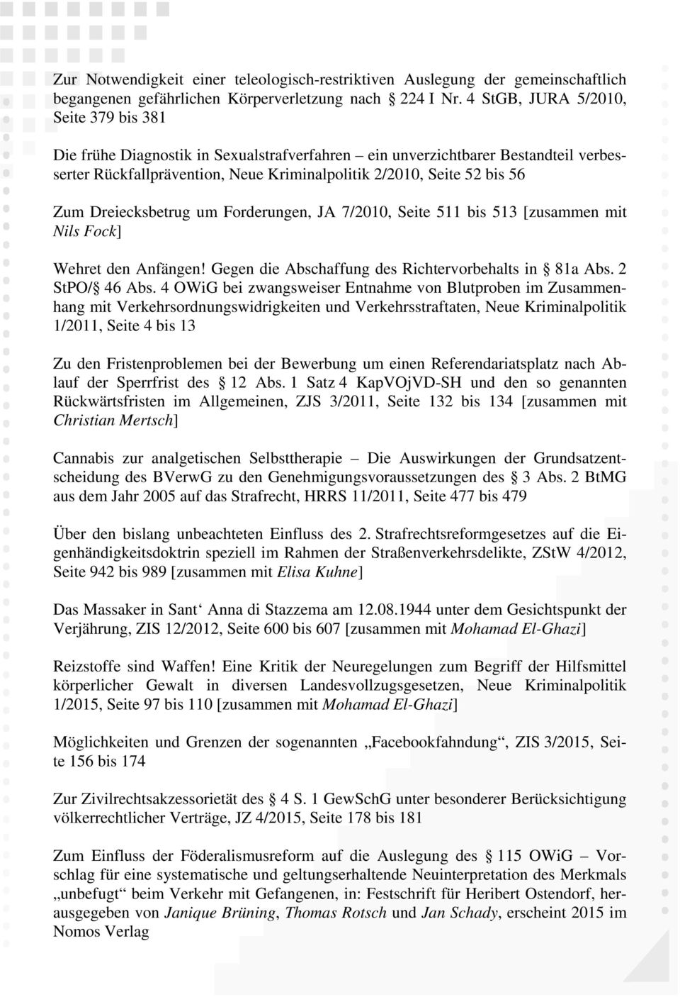 Dreiecksbetrug um Forderungen, JA 7/2010, Seite 511 bis 513 [zusammen mit Nils Fock] Wehret den Anfängen! Gegen die Abschaffung des Richtervorbehalts in 81a Abs. 2 StPO/ 46 Abs.